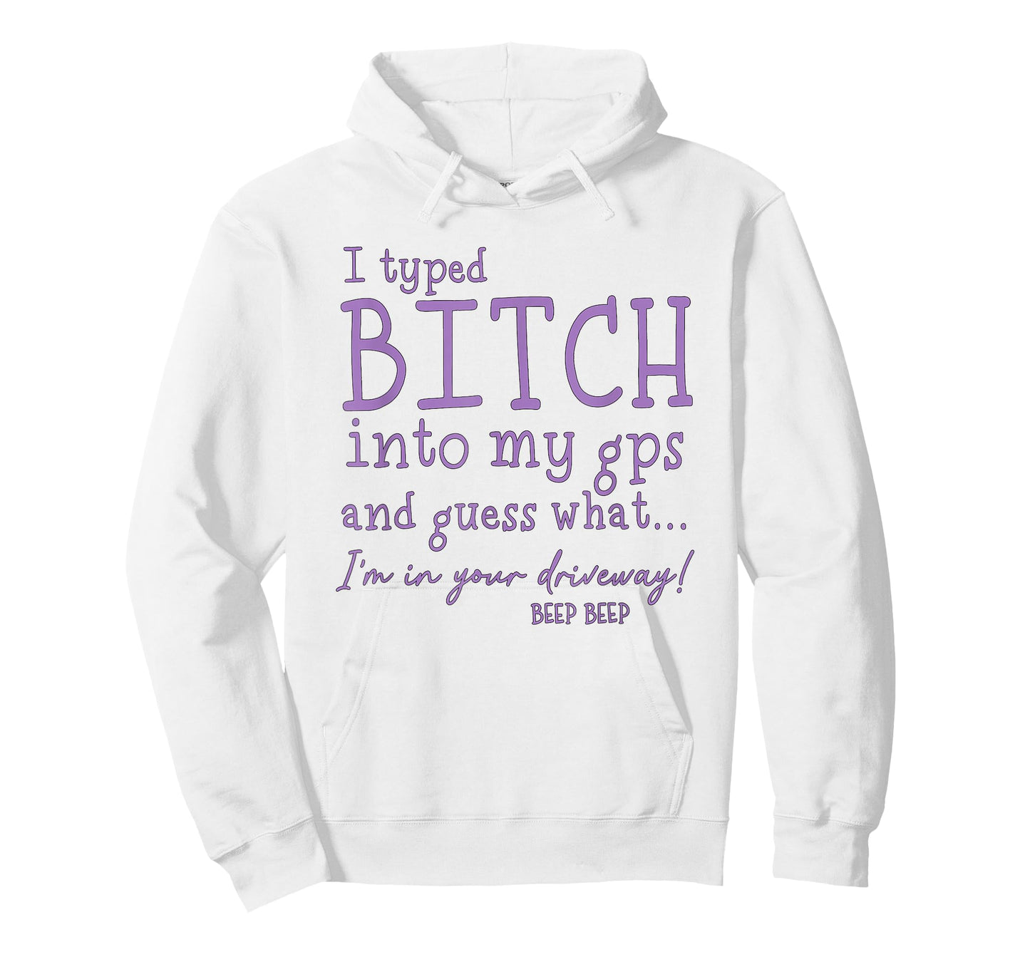 I Type Bitch Into My GPS and Guess What I'm in Your Driveway T-Shirt
