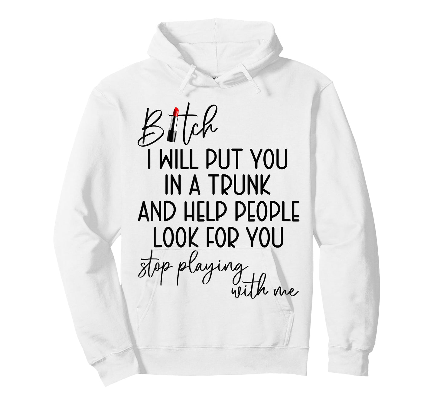 Bitch I Will Put You in A Trunk and Help People Look for You T-Shirt