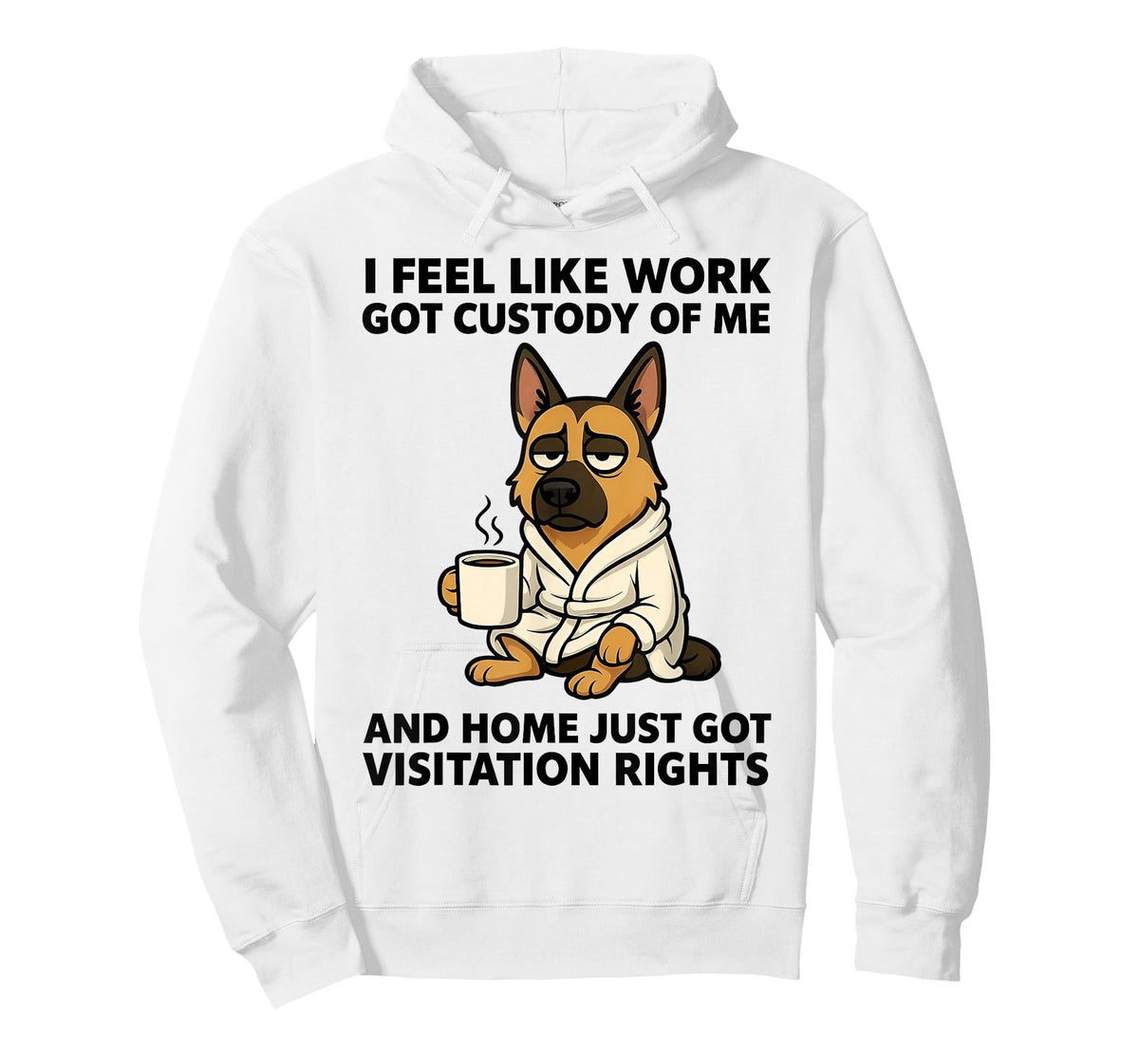 Dog I Feel Like Work Got Custody of Me and Home Just Got T-Shirt