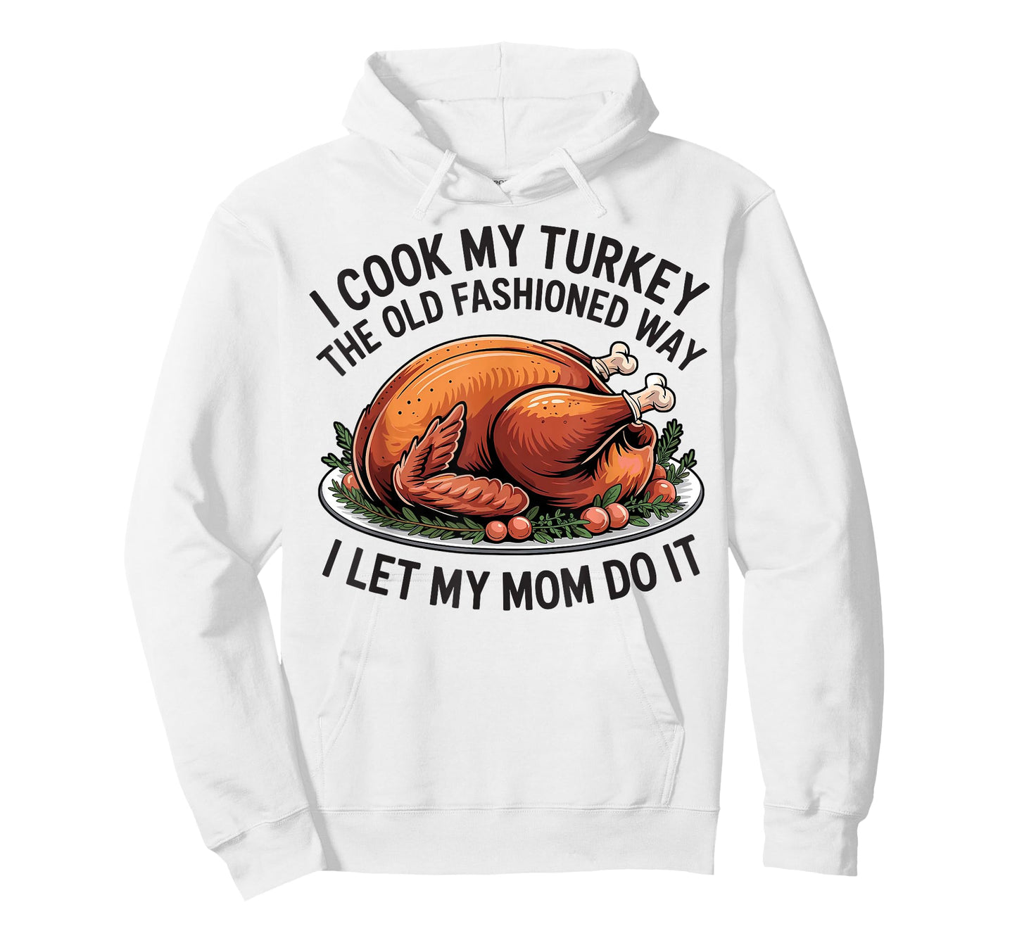 I Cook My Turkey The Old Fashioned Way I Let My Mom Do It T-Shirt
