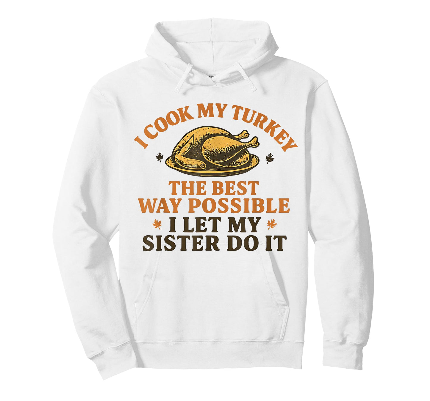 I Cook My Turkey The Best Way Possible I let My Sister do it T-Shirt
