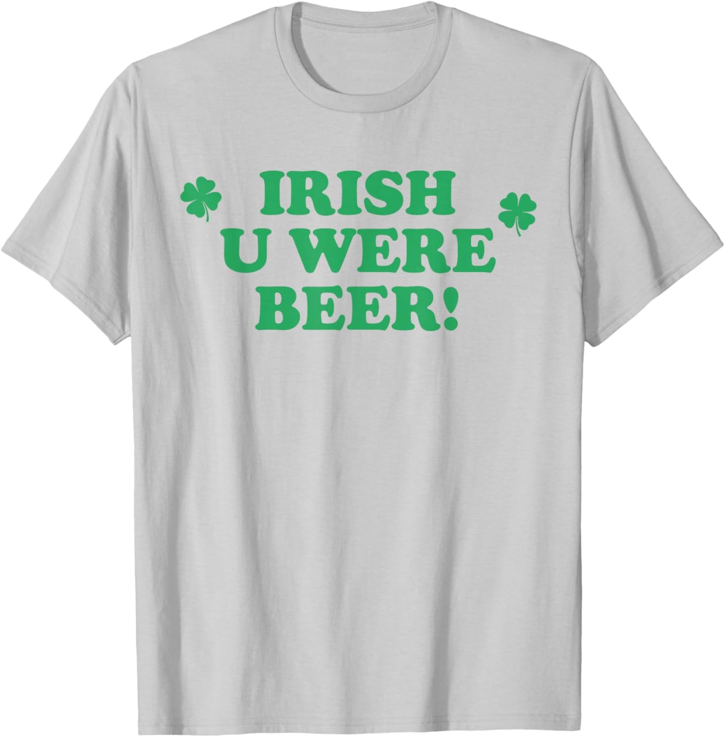 Irish You were Beer Shamrocks Drinking Happy St Patricks Day T-Shirt - T-Shirt | Ash