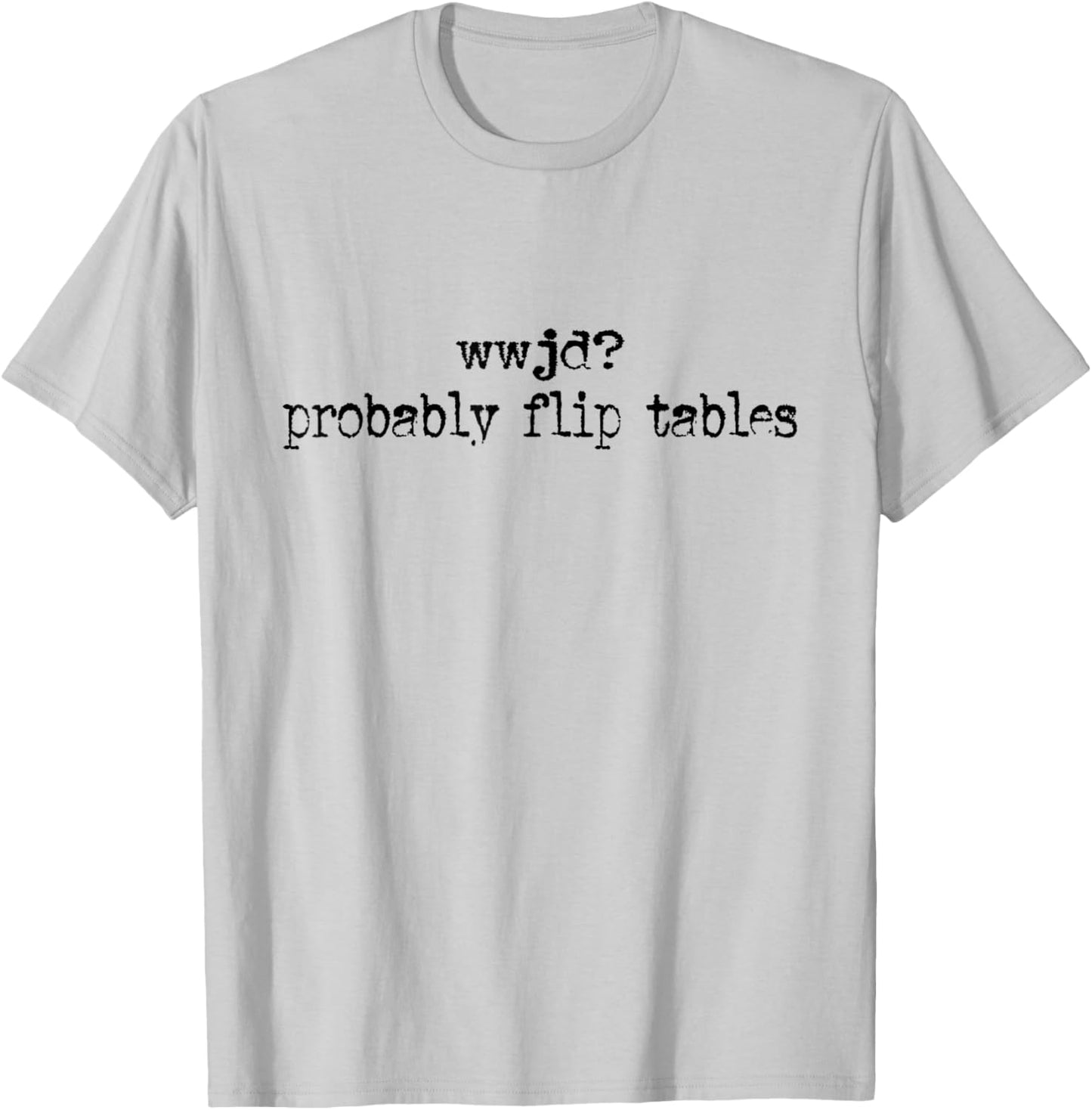 WWJD Probably Flip Tables T-Shirt - T-Shirt | Ash