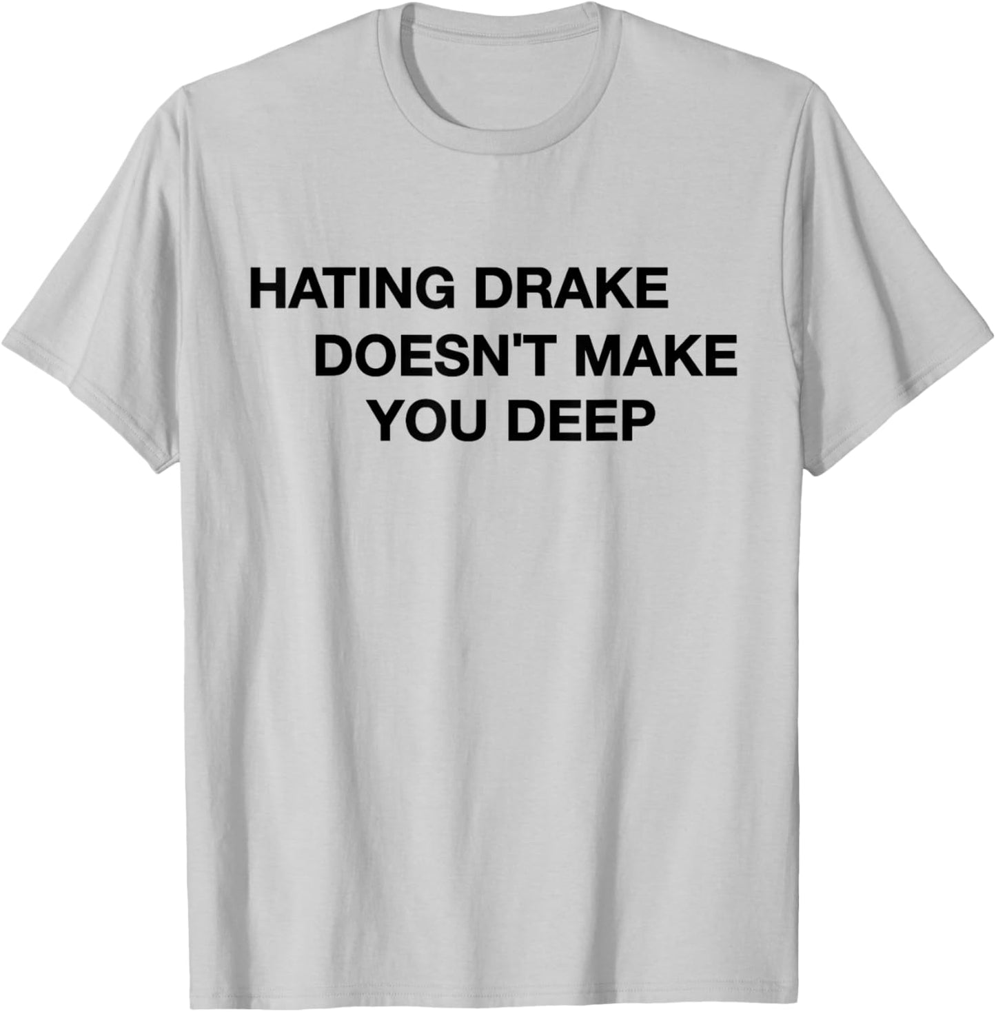 Hating Drake Doesn’t Make You Deep Funny Quote T-Shirt - T-Shirt | Ash