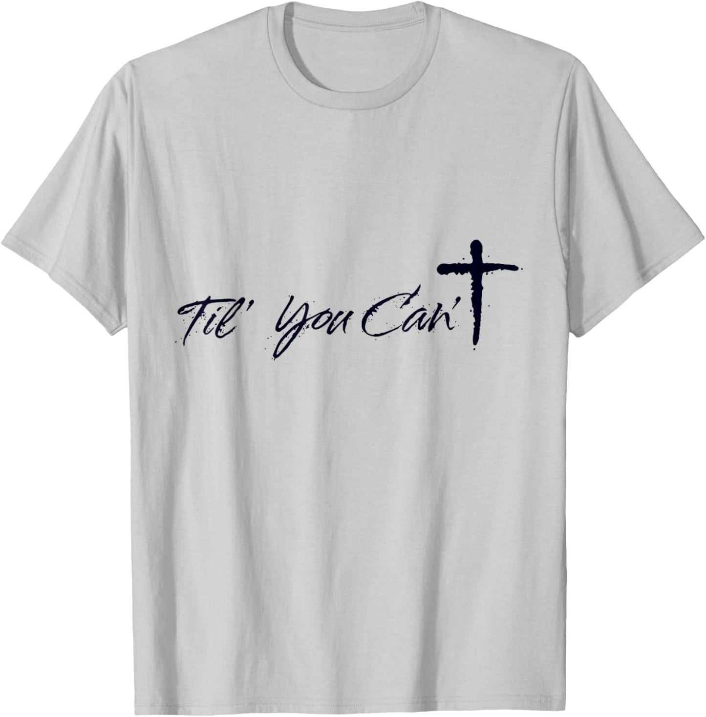 Til You Cant Brush Script Cross Christian Motivation T-Shirt - T-Shirt | Ash
