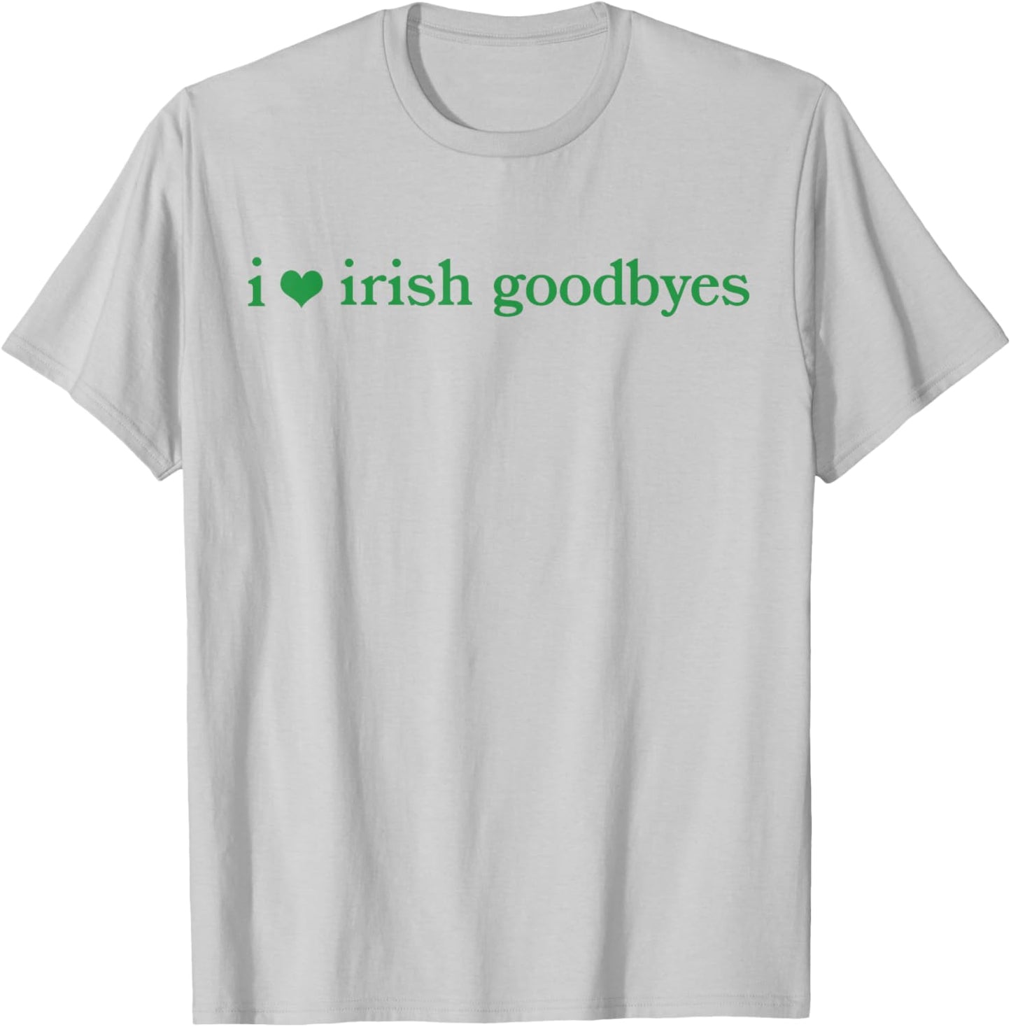I Love Irish Goodbyes Funny Ireland Exit St Patricks Day T-Shirt - T-Shirt | Ash