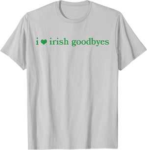I Love Irish Goodbyes Funny Ireland Exit St Patricks Day T-Shirt - T-Shirt | Ash