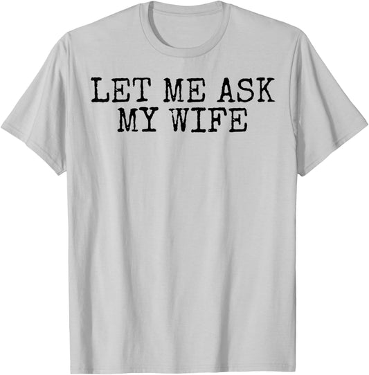 Let Me Ask My Wife Vintage Funny Husband Humor for Couples T-Shirt - T-Shirt | Ash