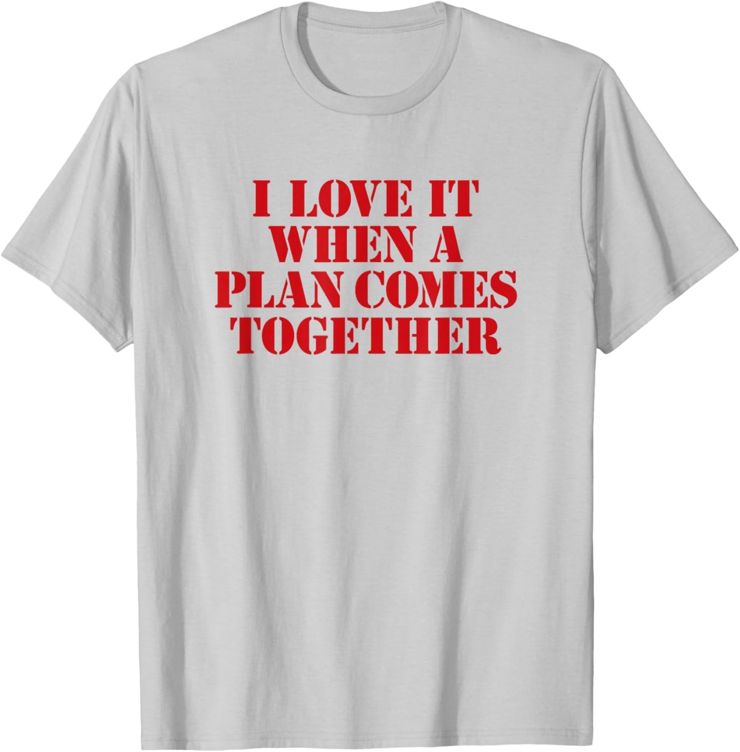 I Love IT When A Plan Comes Together T-Shirt - T-Shirt | Ash