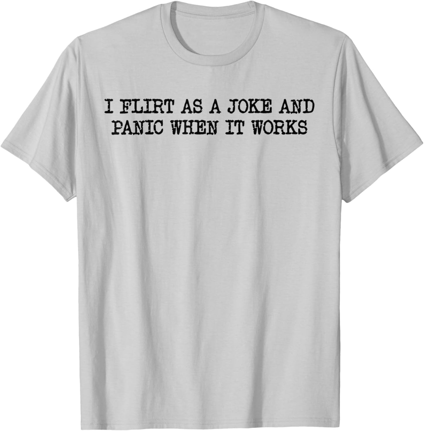 Funny Design I Flirt As A Joke and Panic When It Works T-Shirt - T-Shirt | Ash