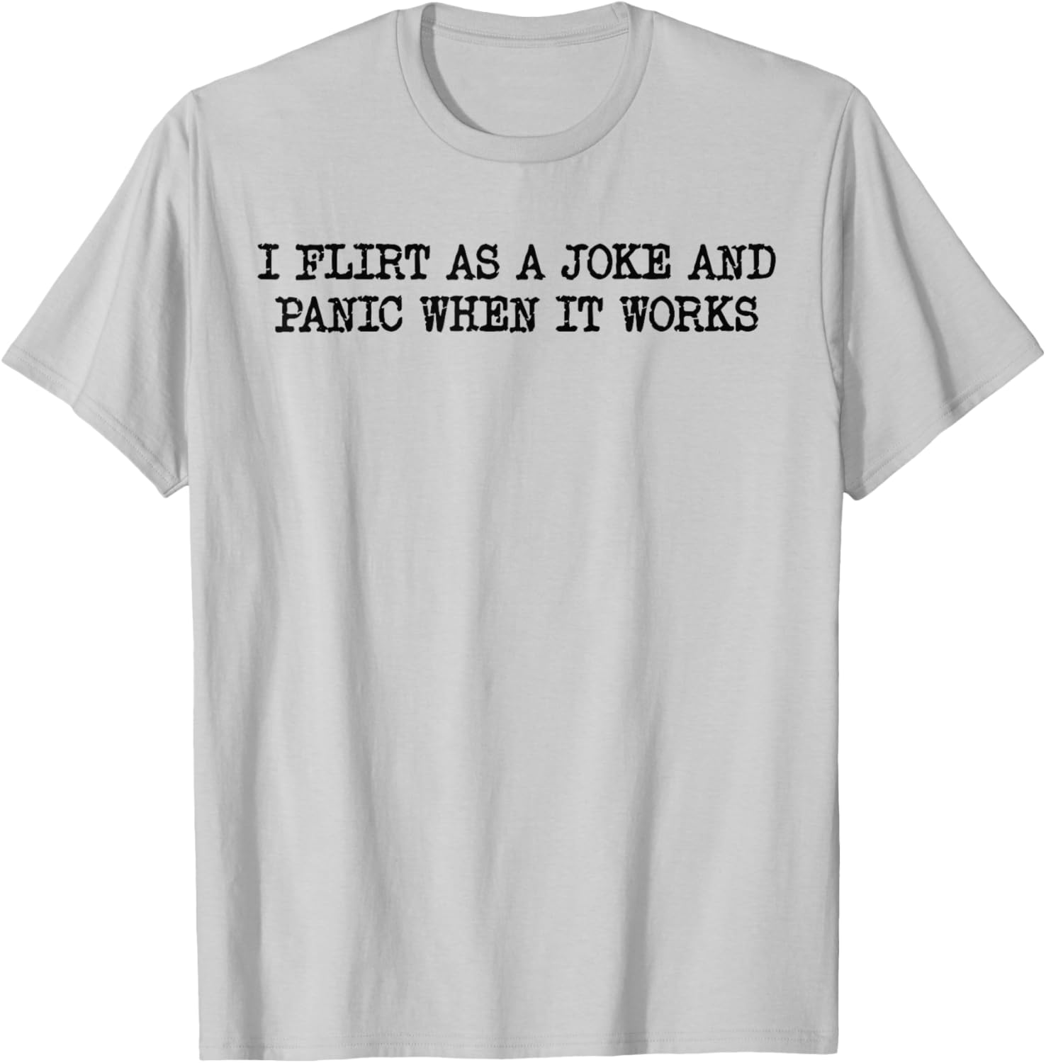 Funny Design I Flirt As A Joke and Panic When It Works T-Shirt - T-Shirt | Ash