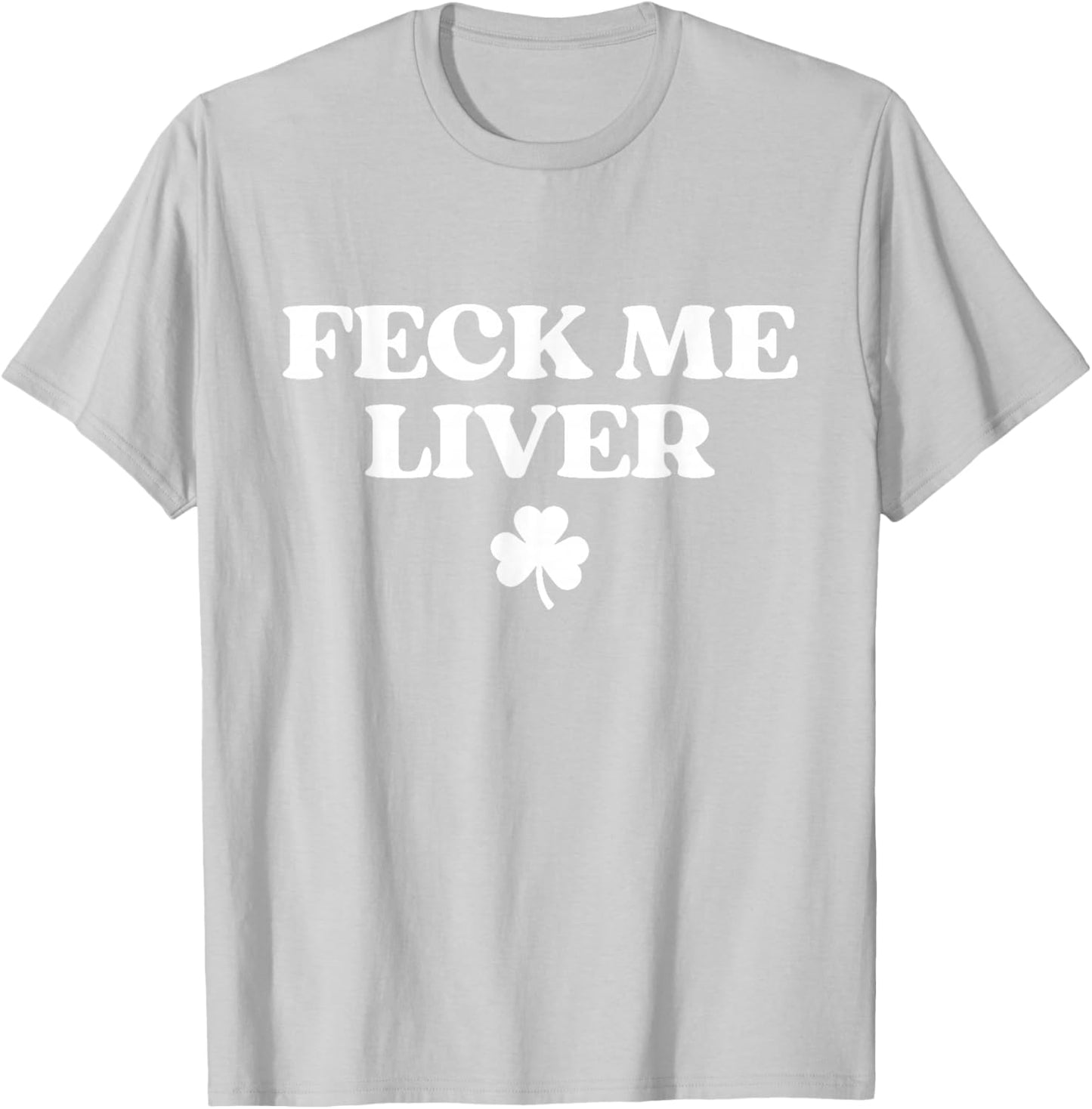 Original Feck Me Liver Shirt Funny St Patricks Day Drinking T-Shirt - T-Shirt | Ash