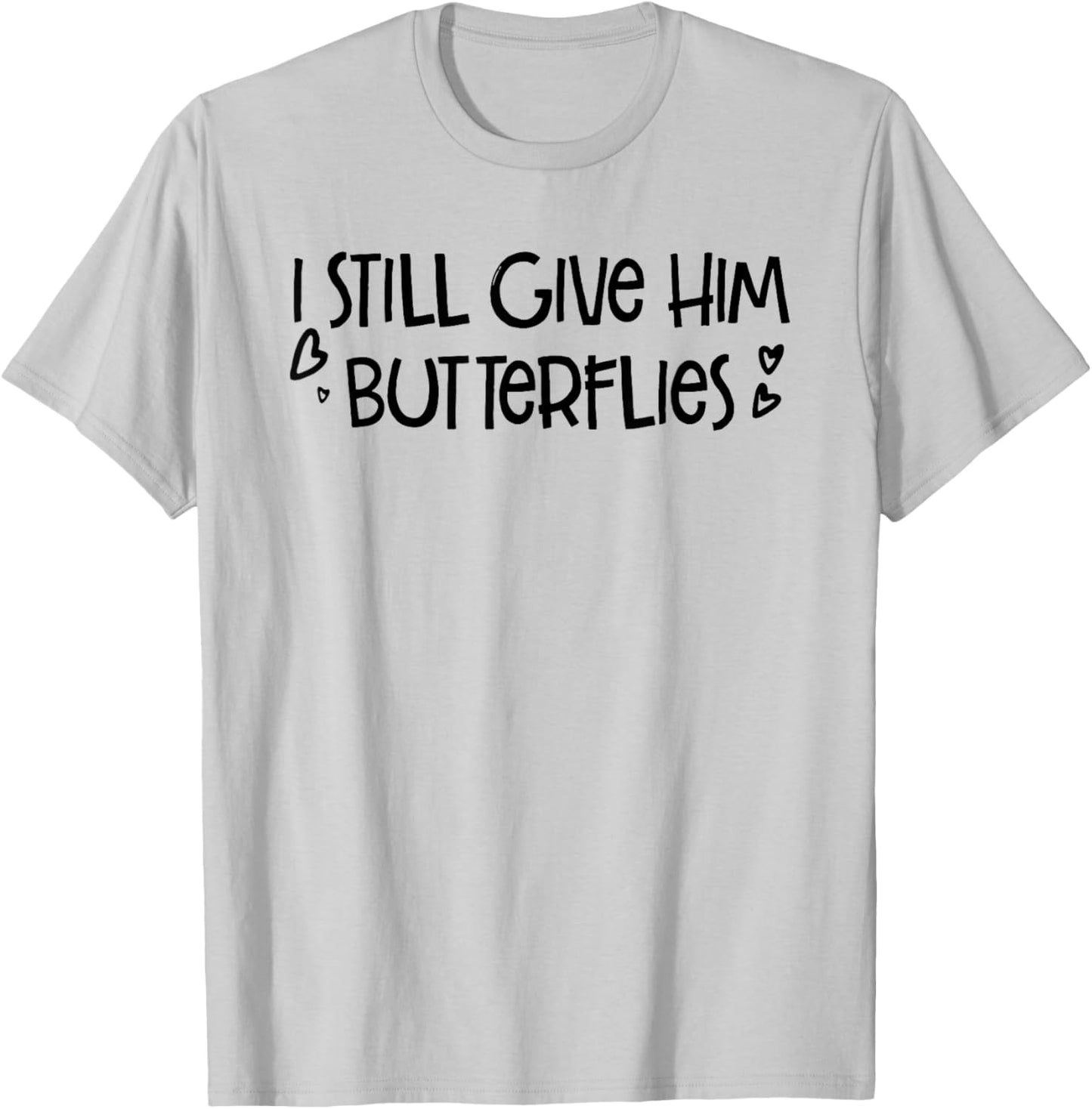 I Still Give Him Butterflies She Means High Blood Pressure T-Shirt - T-Shirt | Ash