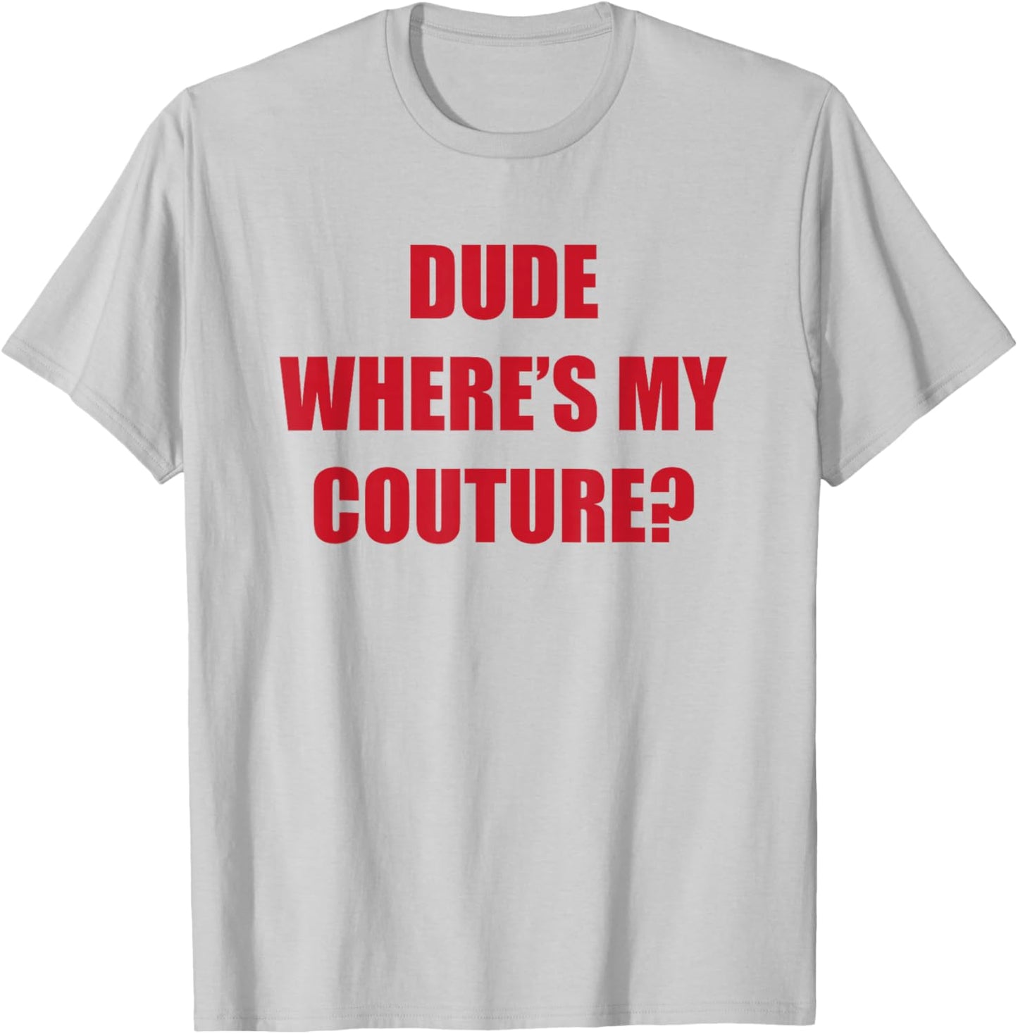 Dude Wheres My Couture T-Shirt - T-Shirt | Ash