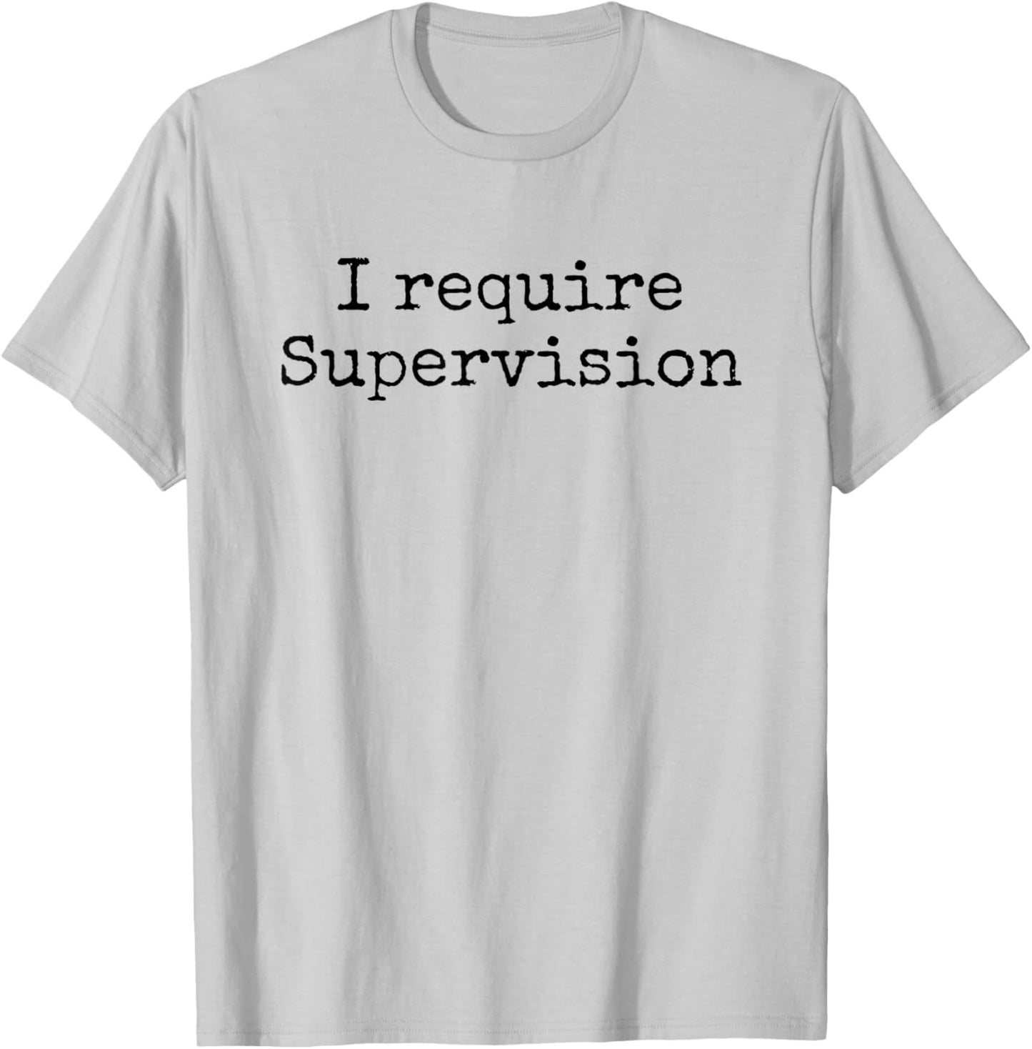 I Require Supervision T-Shirt - T-Shirt | Ash