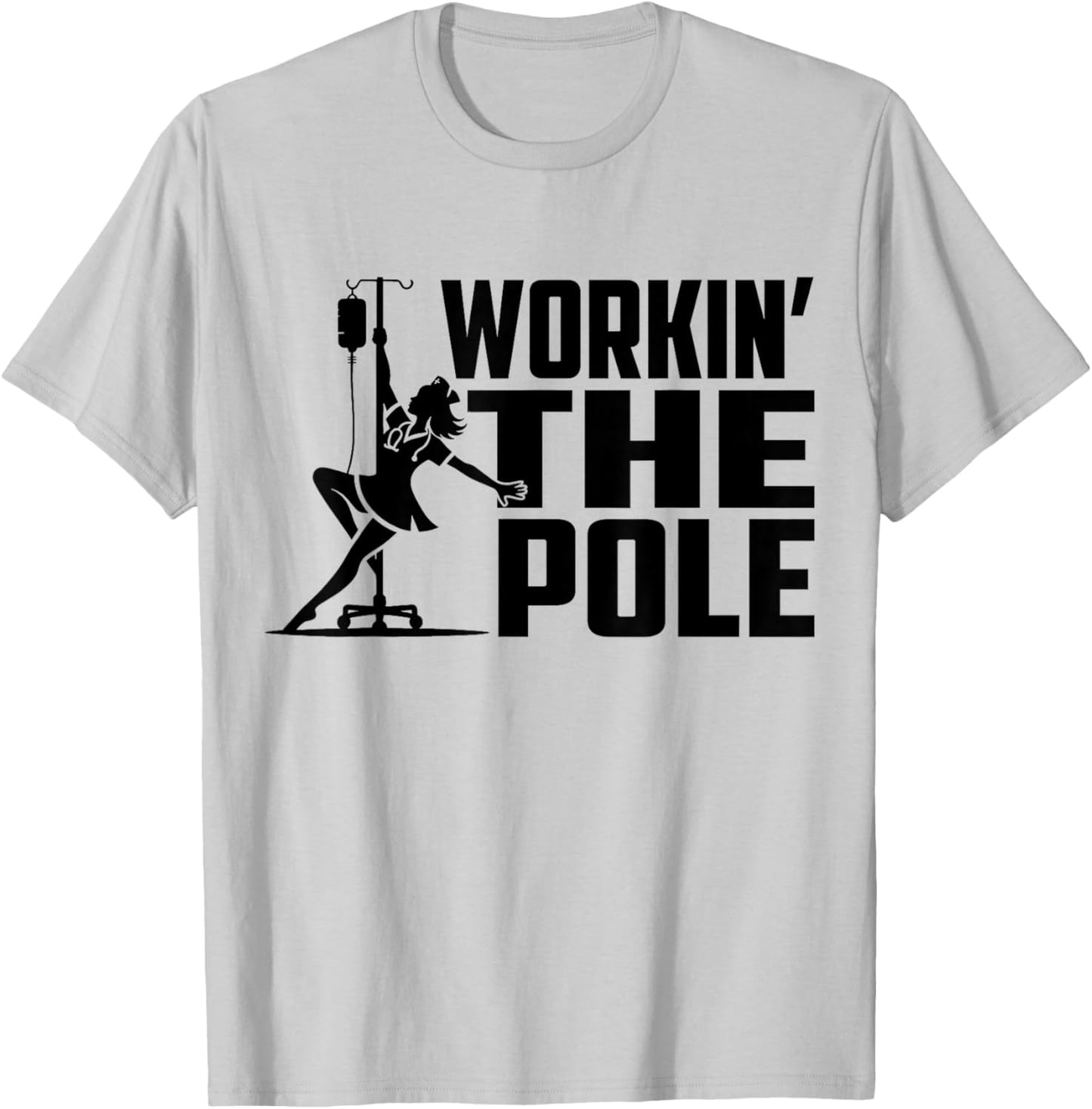 Working The Pole Funny Nurse ICU Emergency Department T-Shirt - T-Shirt | Ash