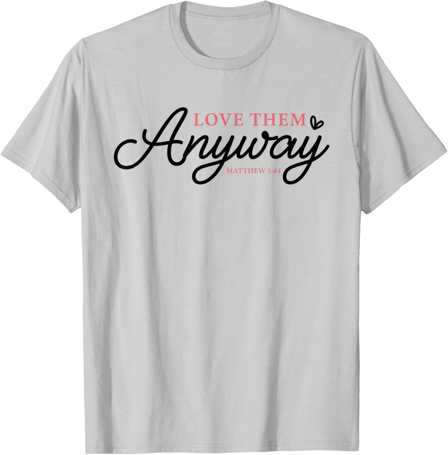 Love Them Anyway Matthew 5:44 Christian Faith T-Shirt - T-Shirt | Ash