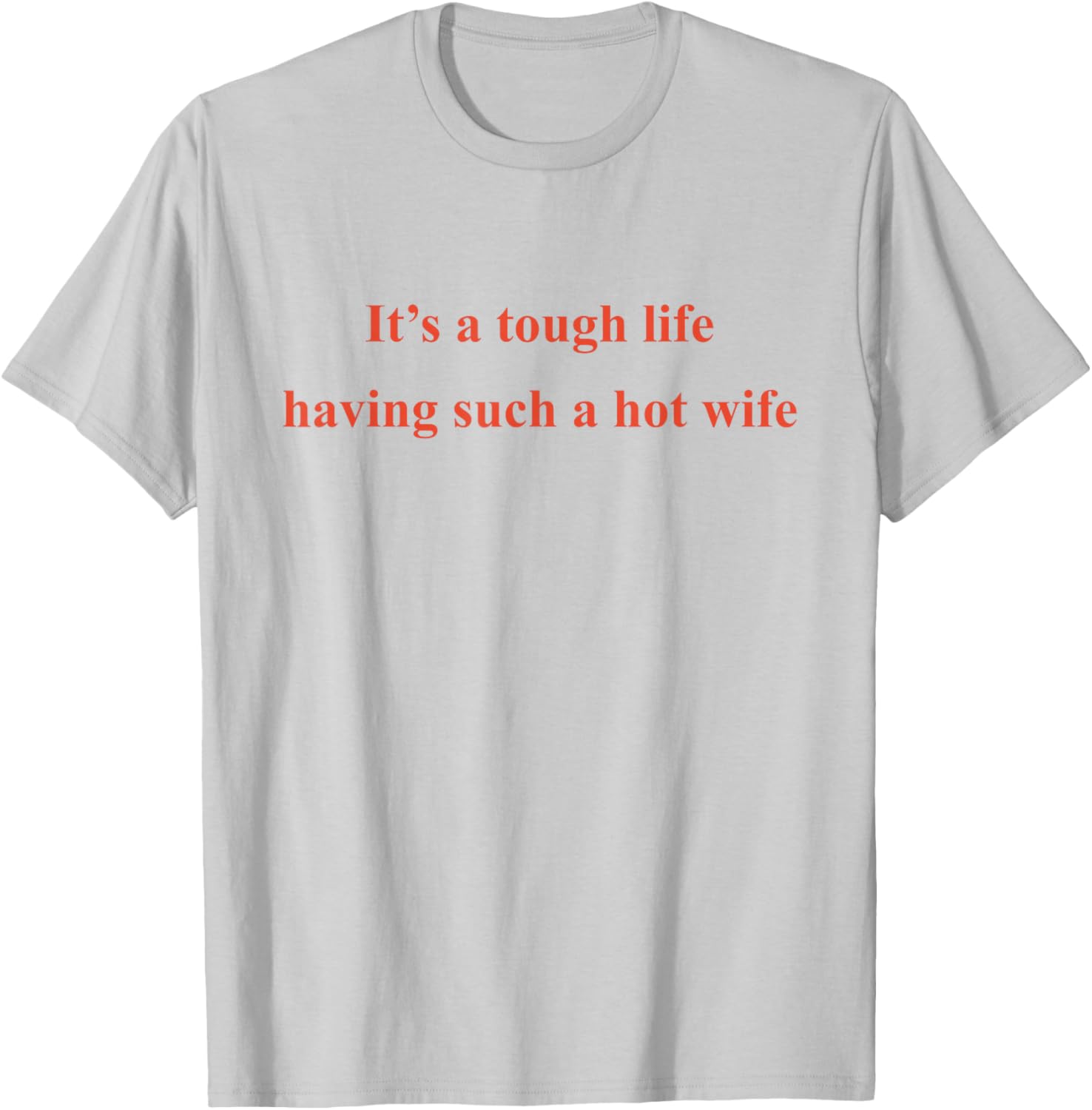 It's A Tough Life Having Such A Hot Wife Funny Husband T-Shirt - T-Shirt | Ash