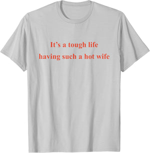 It's A Tough Life Having Such A Hot Wife Funny Husband T-Shirt - T-Shirt | Ash
