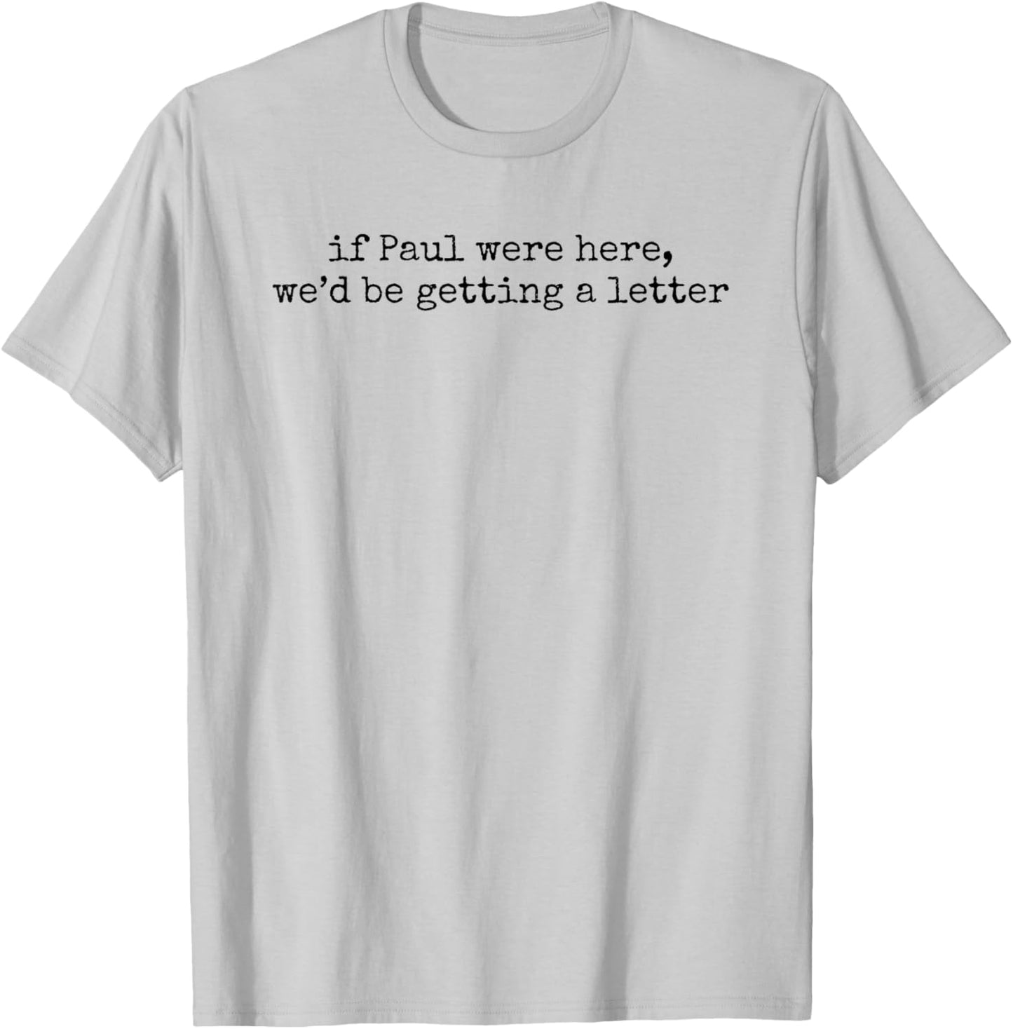 If Paul were Here We'd Be Getting A Letter Funny Christian T-Shirt - T-Shirt | Ash