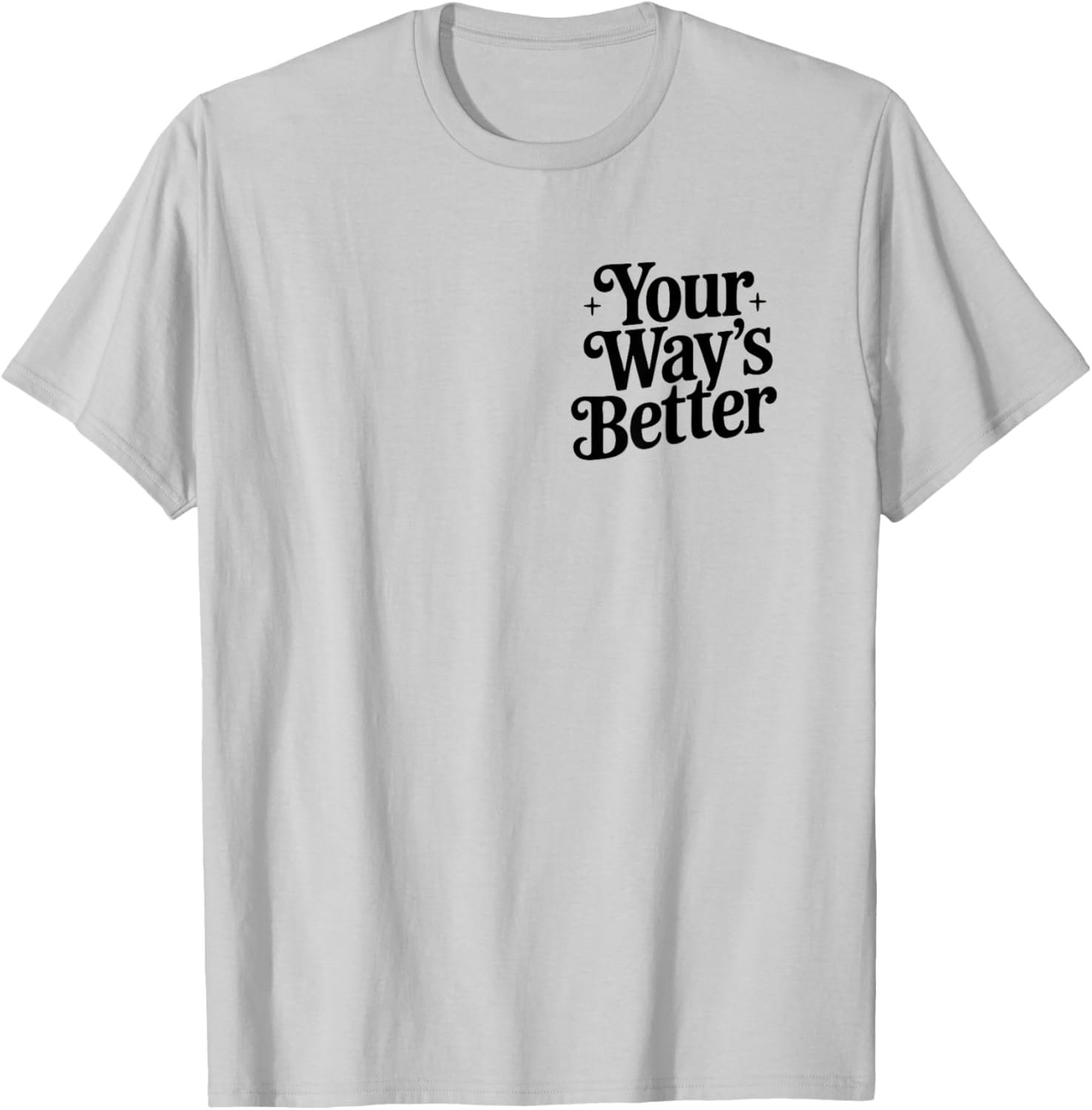 Your Way's Better Christian Quote Faith Jesus Bible Verse T-Shirt - T-Shirt | Ash