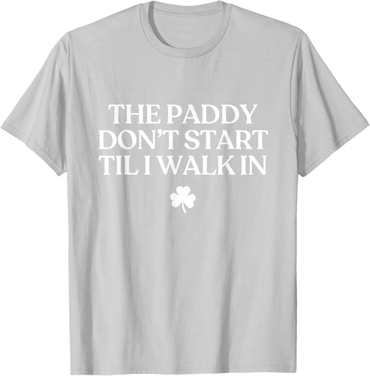 The Paddy Don't Start Til I Walk in Funny St Patricks Day T-Shirt - T-Shirt | Ash