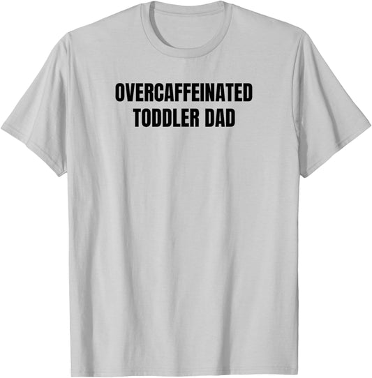 Overcaffeinated Toddler Dad T-Shirt - T-Shirt | Ash