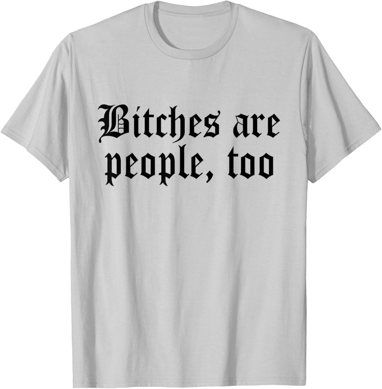 Bitches are People Too Funny Sarcasm Women T-Shirt - T-Shirt | Ash