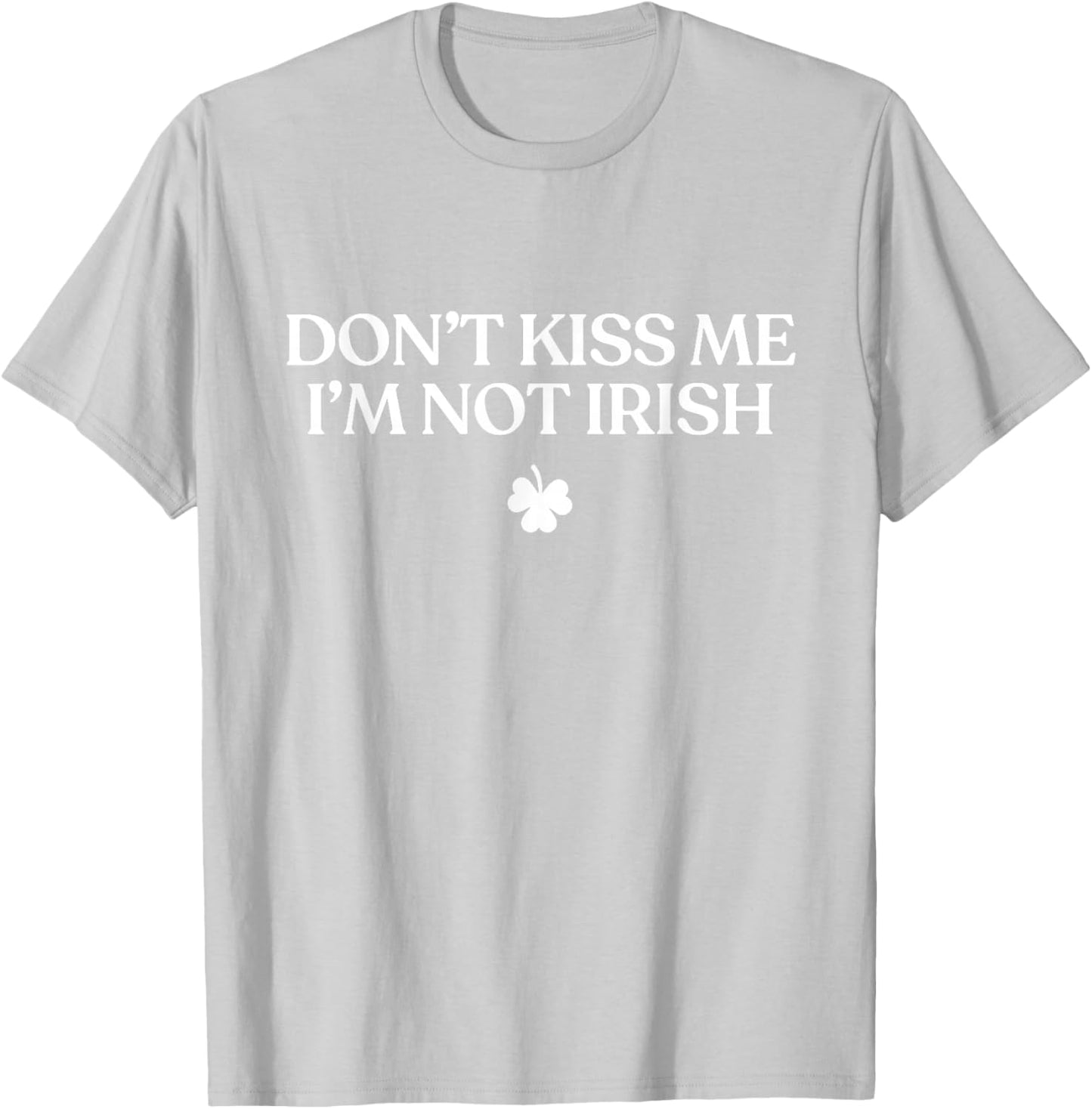 Don't Kiss Me I'm Not Irish Shirt Funny St Patricks Day T-Shirt - T-Shirt | Ash