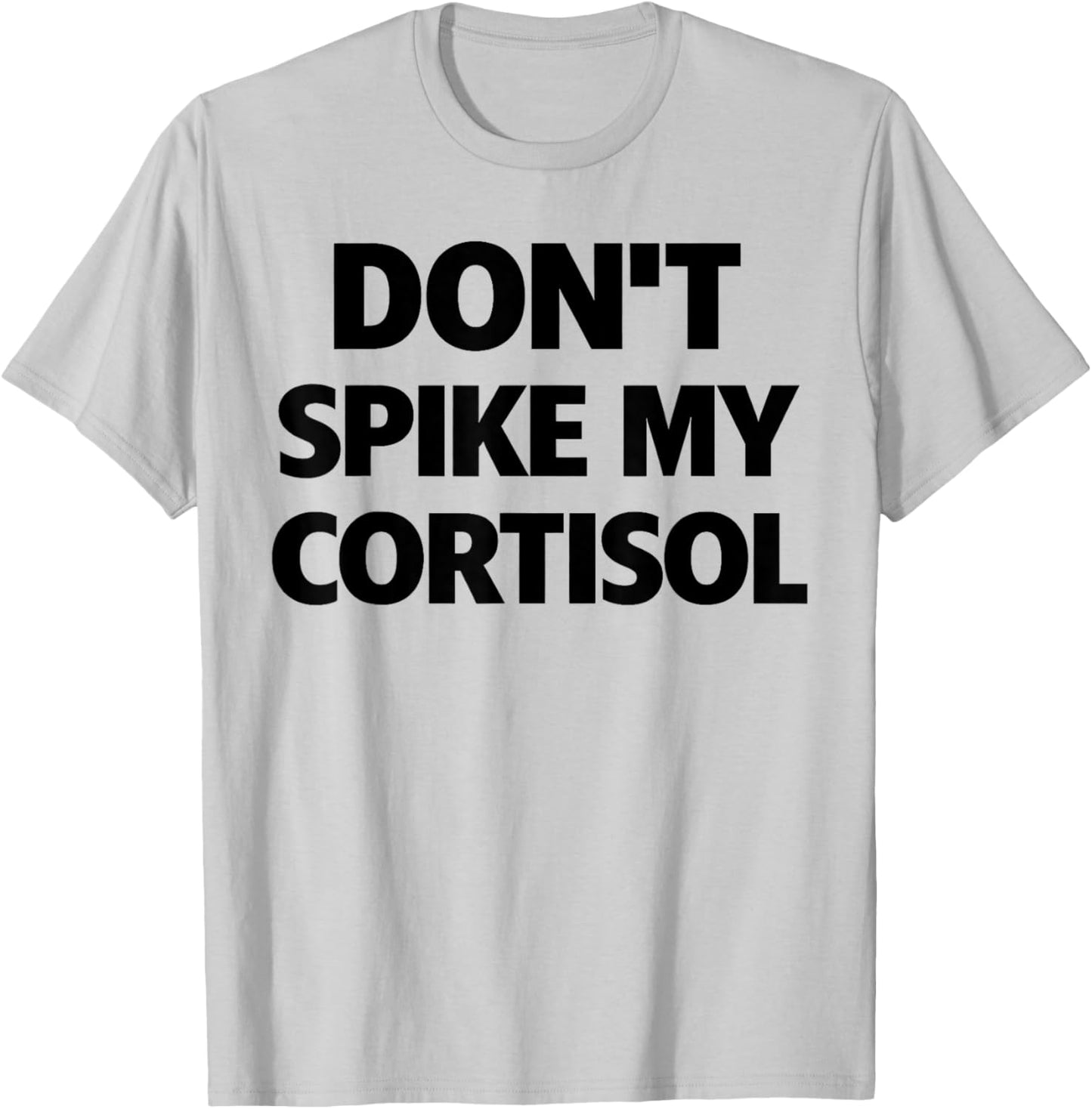 Dont Spike My Cortisol T-Shirt - T-Shirt | Ash