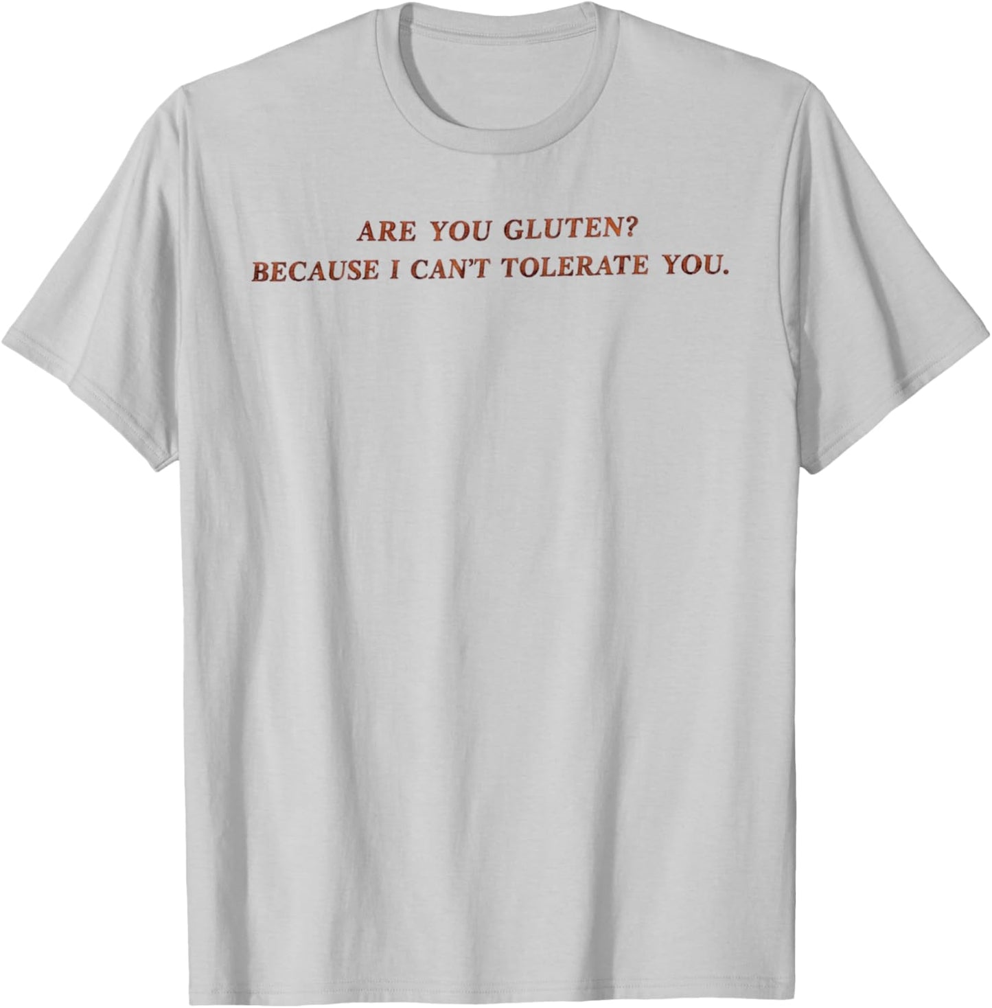 are You Gluten Because I Can't Tolerate You Funny Saying T-Shirt - T-Shirt | Ash