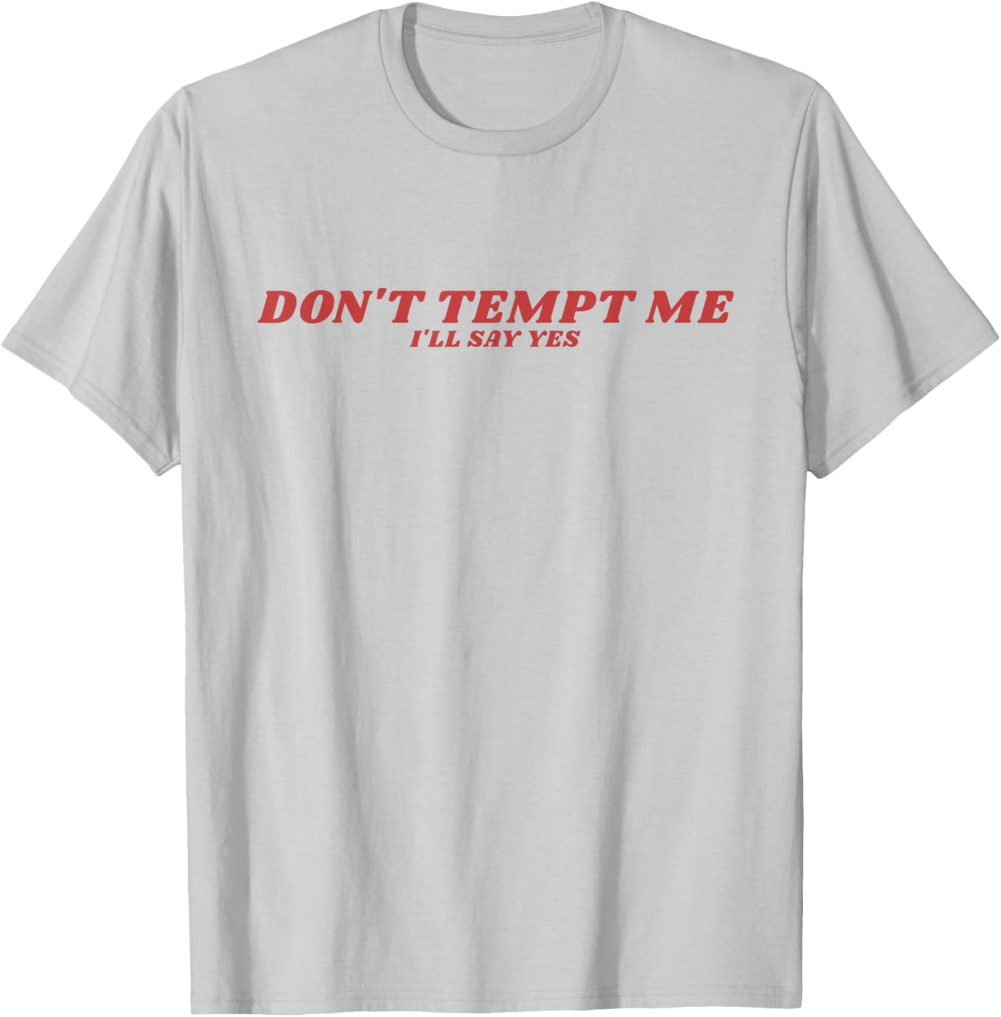 Don’t Tempt Me I’ll Say Yes Funny Sarcastic Humor Quote T-Shirt - T-Shirt | Ash