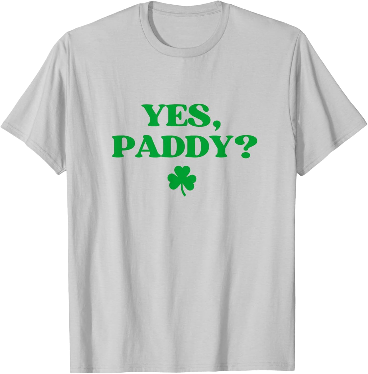 Yes Paddy Shirt Funny Yes Daddy St Patricks Day Women Men T-Shirt - T-Shirt | Ash