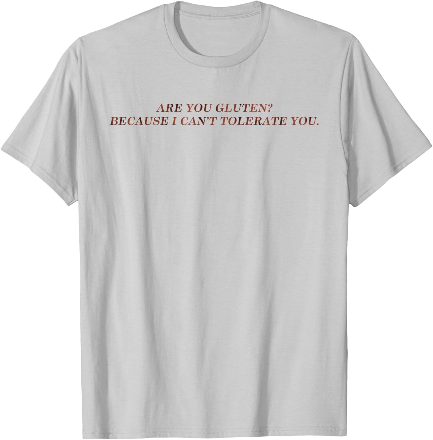 are You Gluten Because I Can't Tolerate You Funny Saying T-Shirt - T-Shirt | Ash