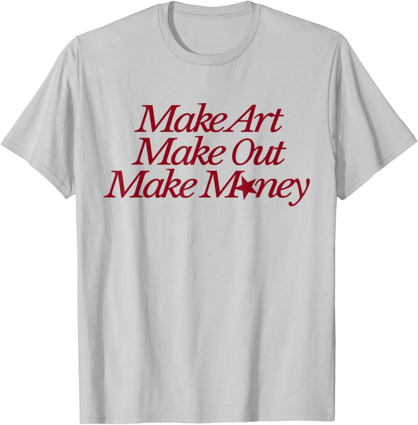 Make Art Make Out Make Money Funny Quotes T-Shirt - T-Shirt | Ash