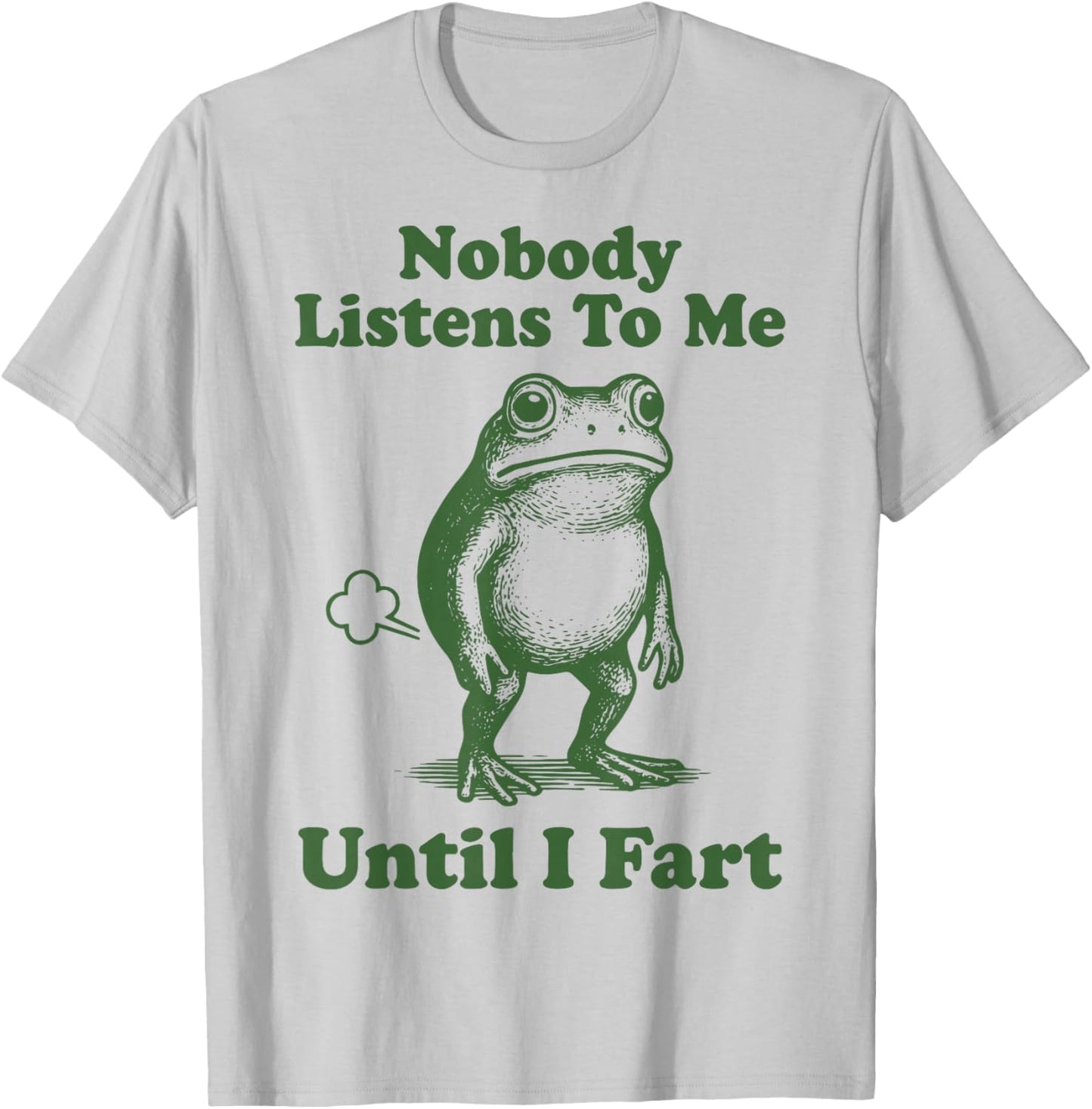Nobody Listens to Me Until I Fart Frog T-Shirt - T-Shirt | Ash