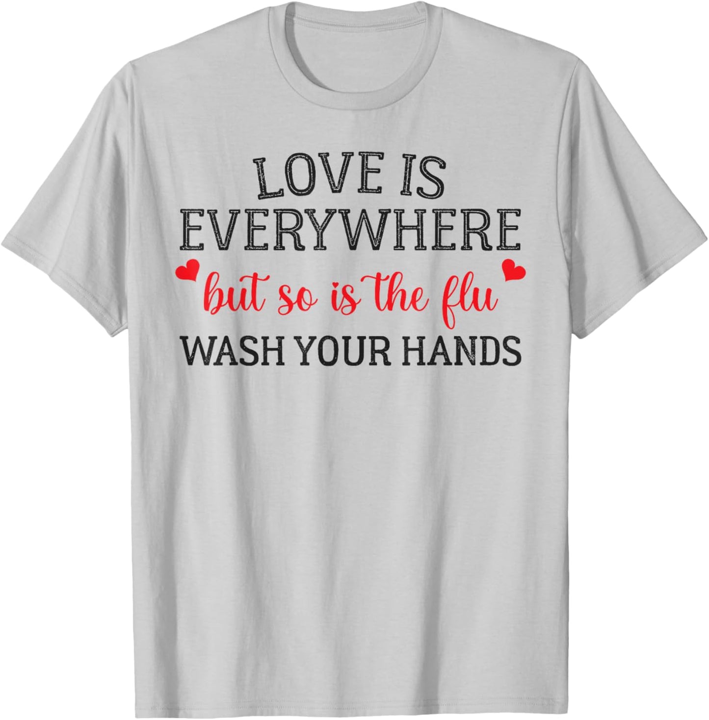 Love is Everywhere But So is The Flu Wash Your Hands Nurse T-Shirt - T-Shirt | Ash