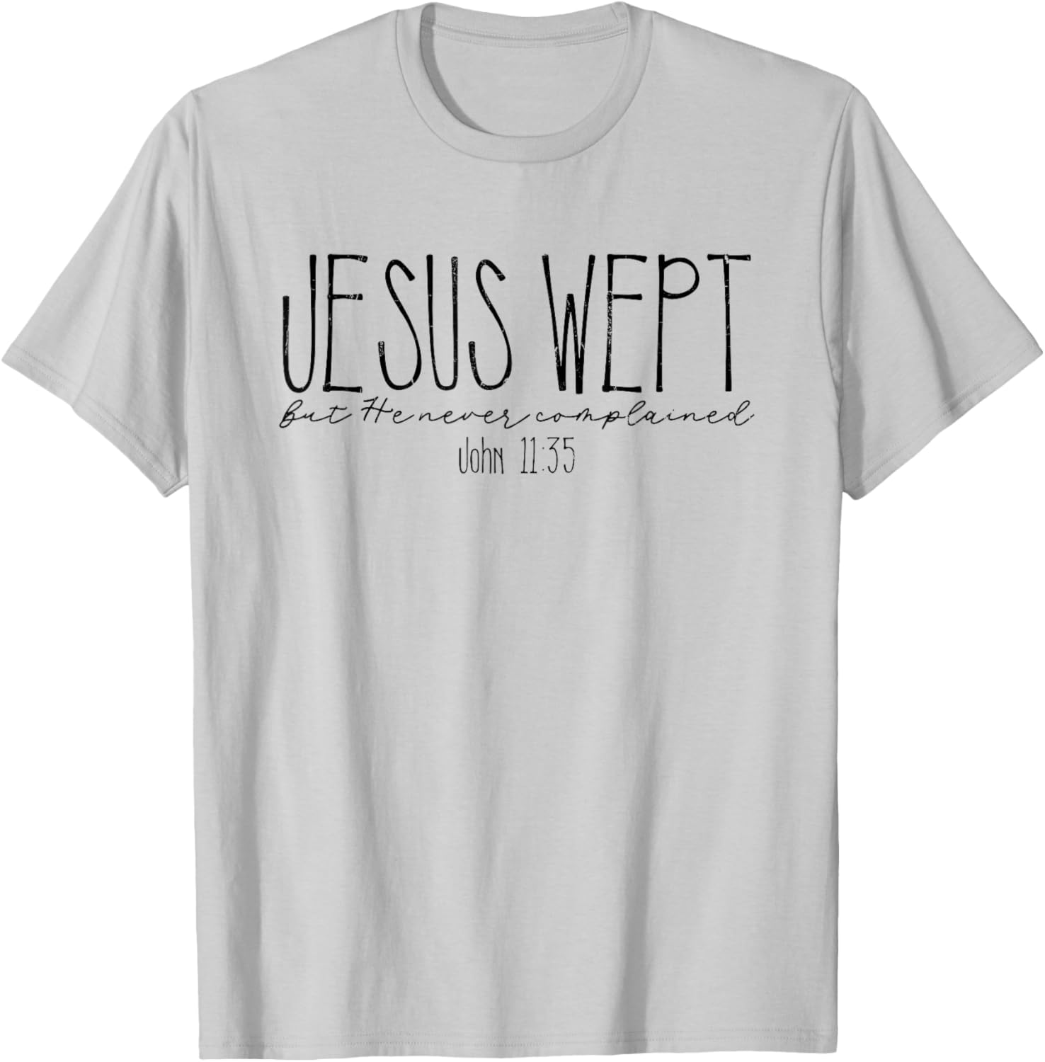 Jesus Wept But He Never Complained, John 11:35 T-Shirt - T-Shirt | Ash