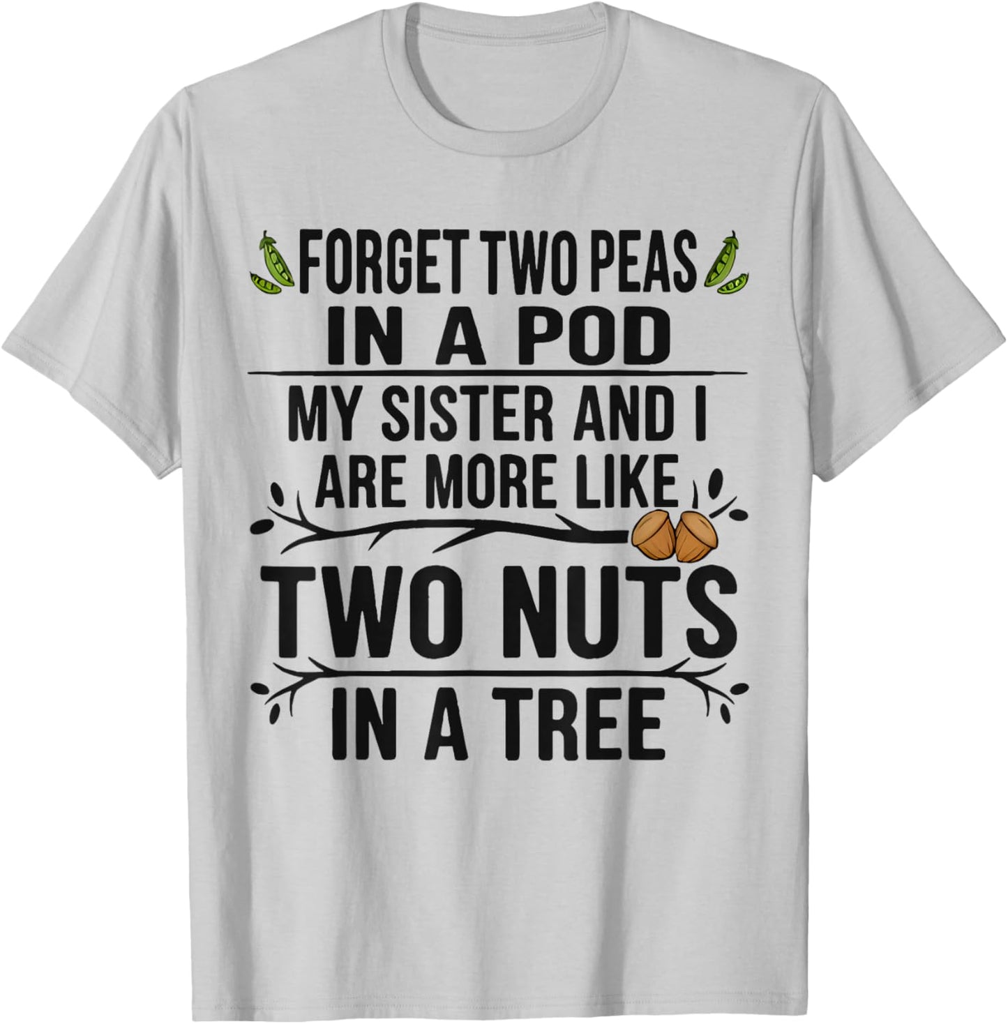 Forget Two Peas in Pod My Sister and I are More Funny Quote T-Shirt - T-Shirt | Ash