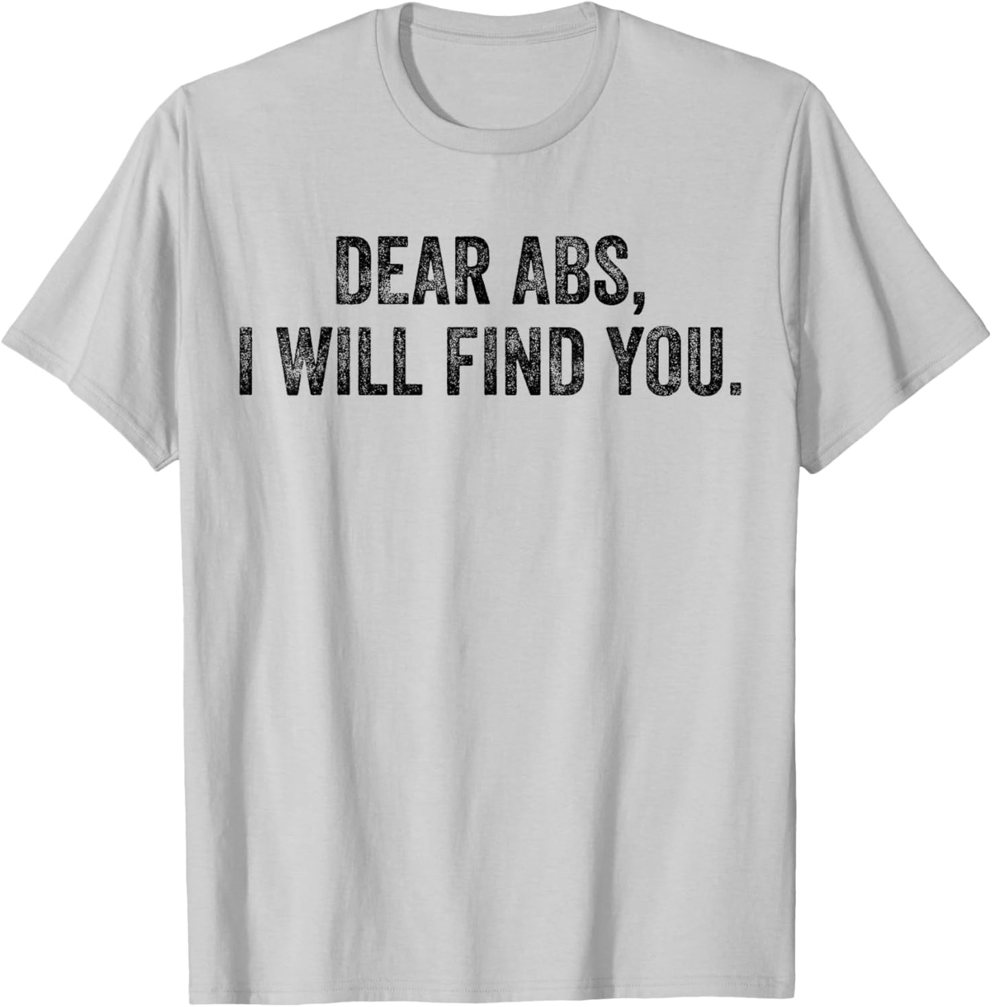 Dear Abs I Will Find You Funny Exercise Motivation Training T-Shirt - T-Shirt | Ash