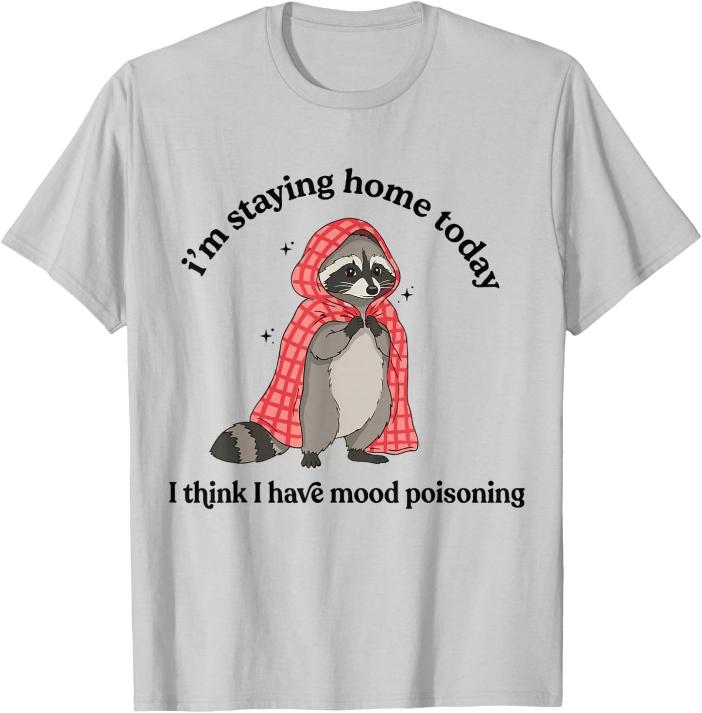 i’m Staying Home Today Raccoon I Think I Have Mood Poisoning T-Shirt - T-Shirt | Ash