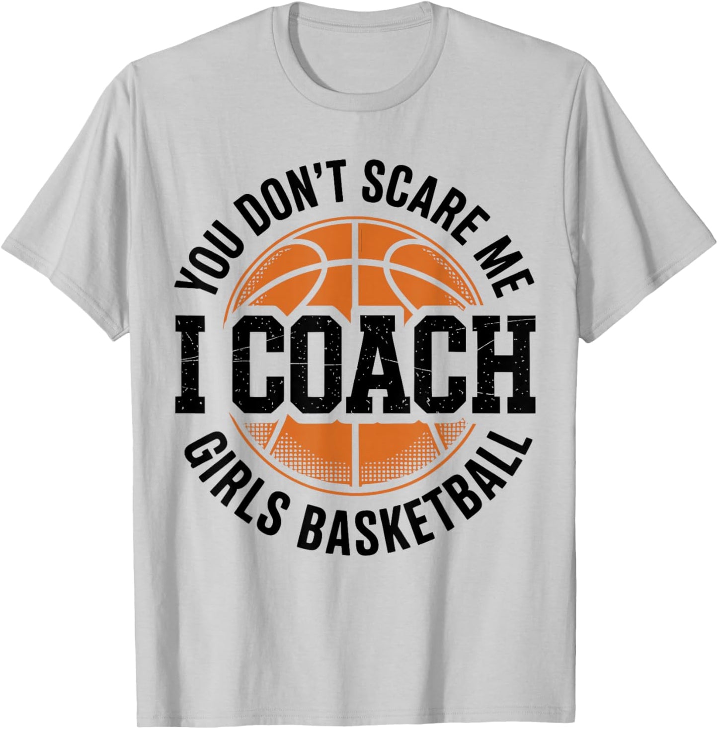 You Don't Scare Me I Coach Girls Basketball Funny Sports T-Shirt - T-Shirt | Ash
