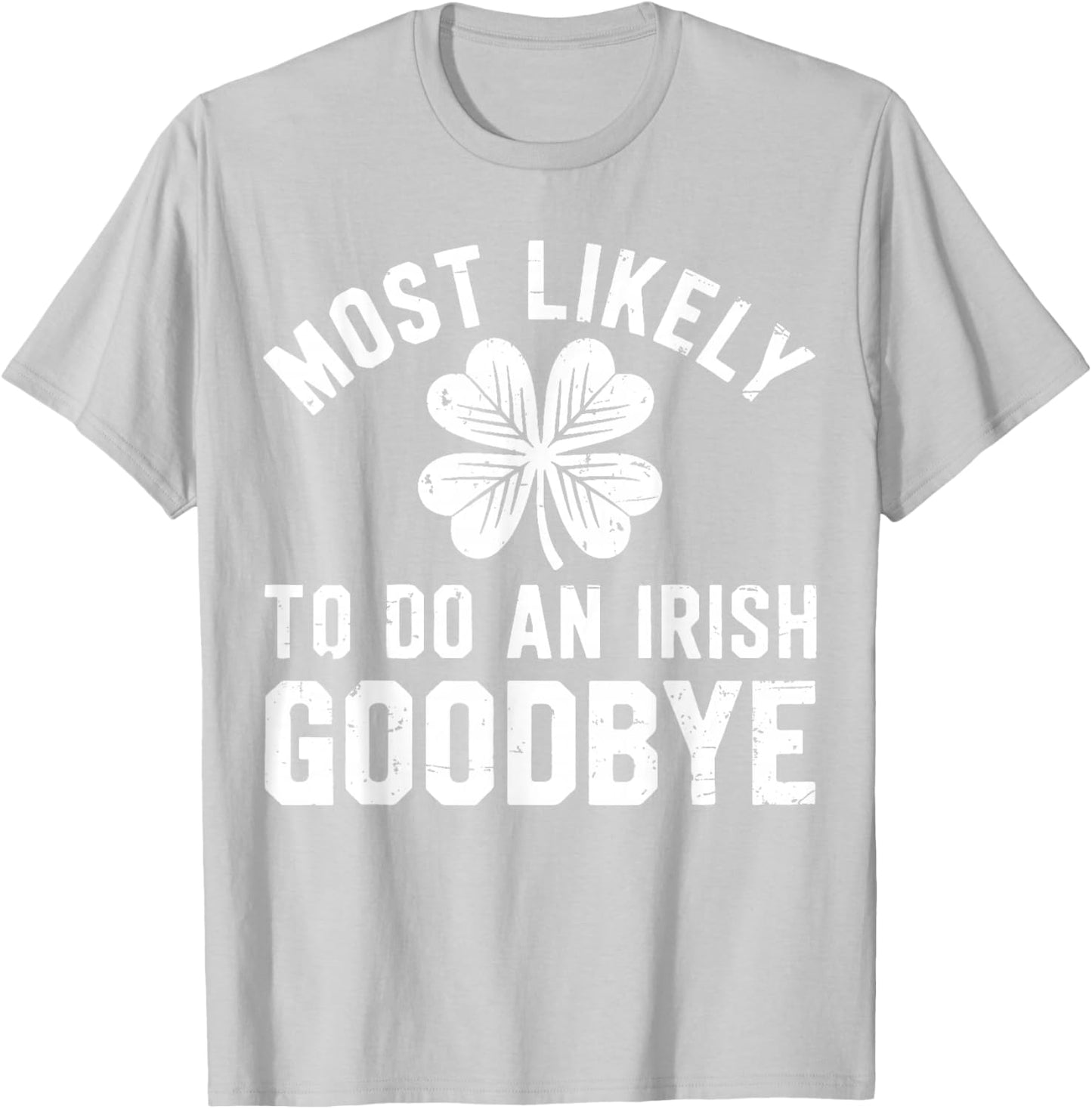 Most Likely to Do an Irish Exit Goodbye Funny St Patricks T-Shirt - T-Shirt | Ash