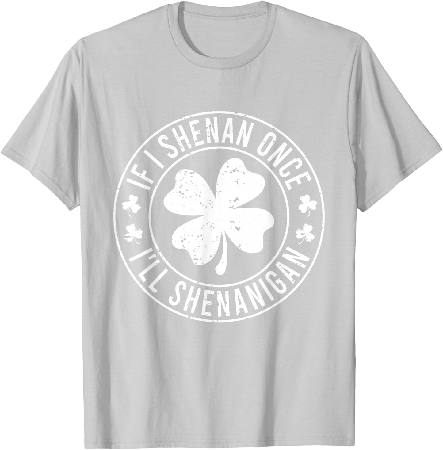 If I Shenan Once I'll Shenanigan Funny St Patricks Day T-Shirt - T-Shirt | Ash
