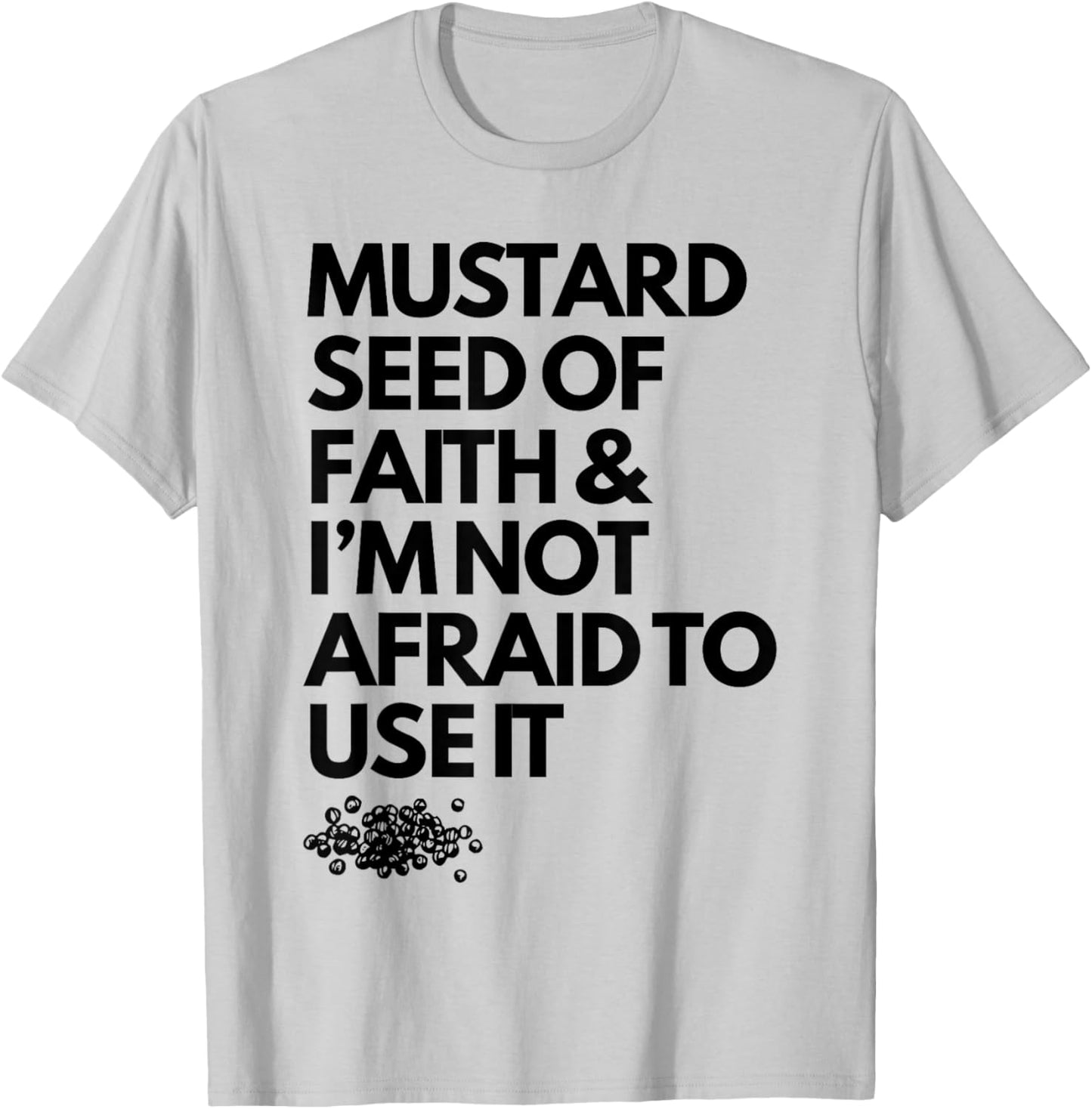 Mustard Seed of Faith and I'm Not Afraid to Use It Funny T-Shirt - T-Shirt | Ash