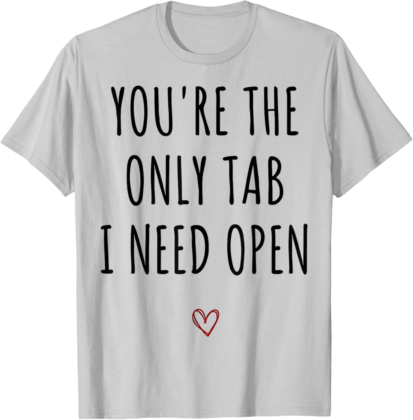 You're The Only Tab I Need Open Funny Valentines Day Humor T-Shirt - T-Shirt | Ash