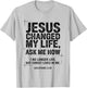 Jesus Changed My Life Ask Me How Christian Bible Verse T-Shirt - T-Shirt | Ash