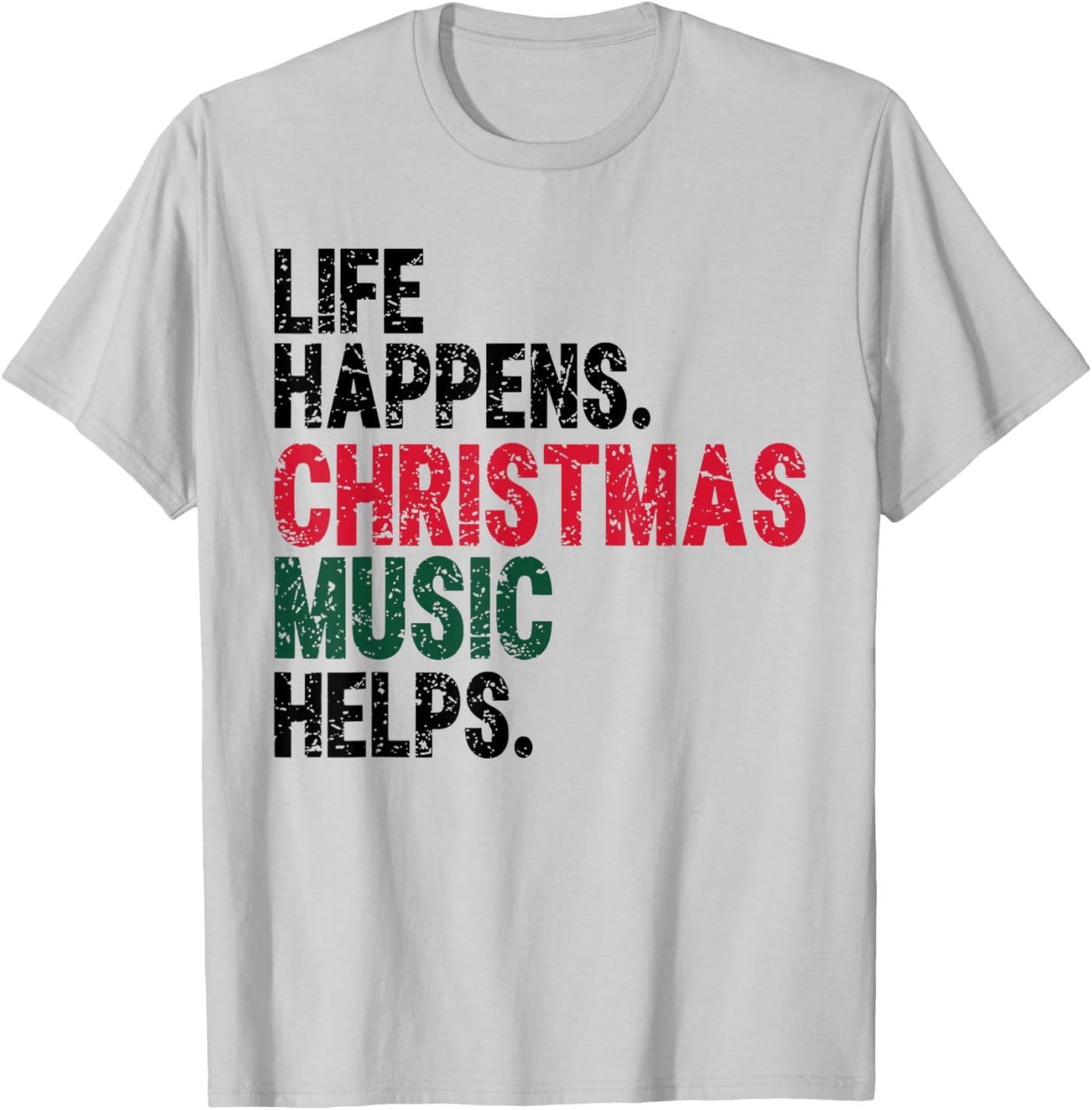 Life Happens Christmas Music Helps Funny Holiday Quote T-Shirt - T-Shirt | Ash