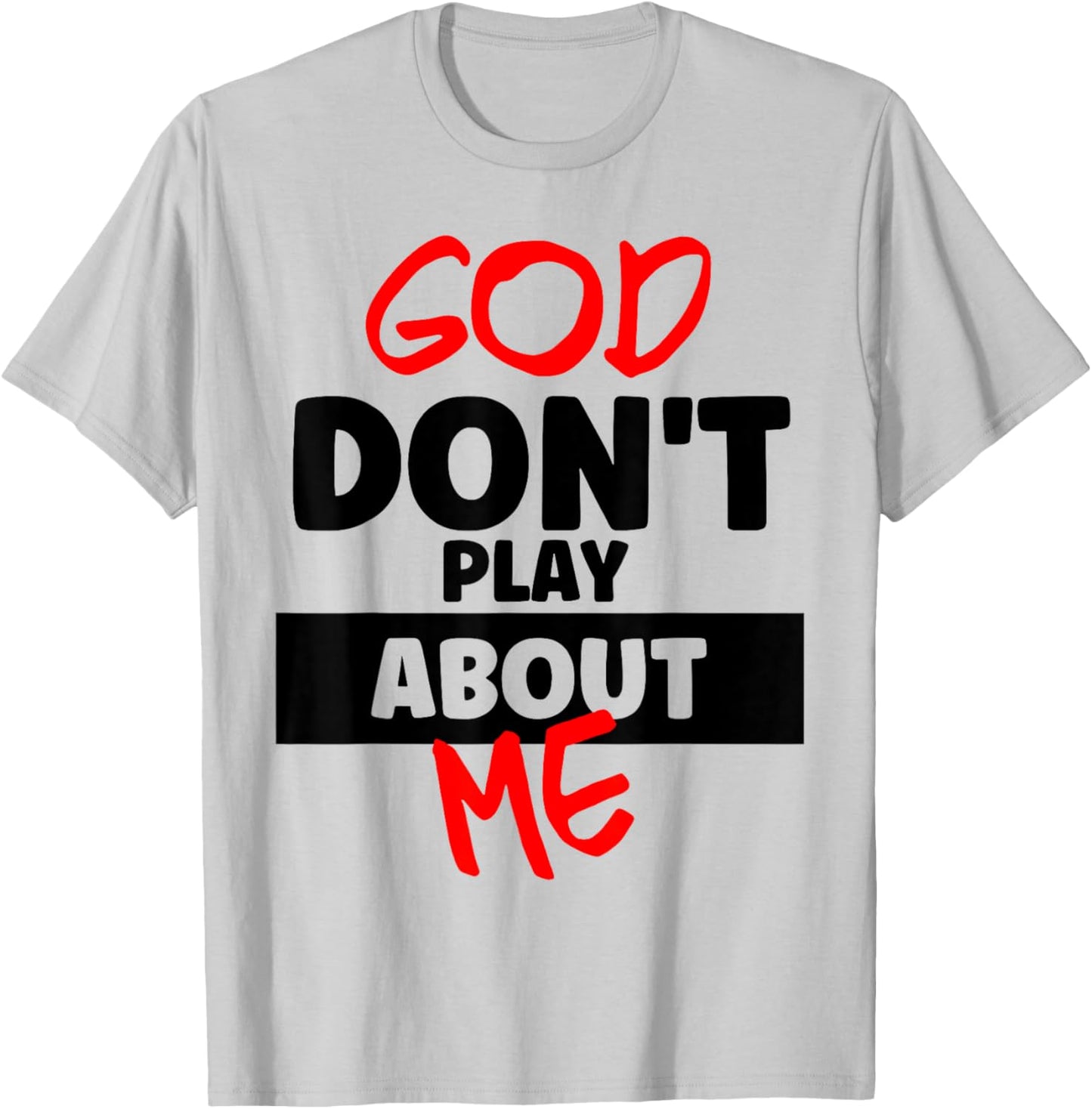 God Don’t Play About Me Faith Power Quote Bold Statement T-Shirt - T-Shirt | Ash