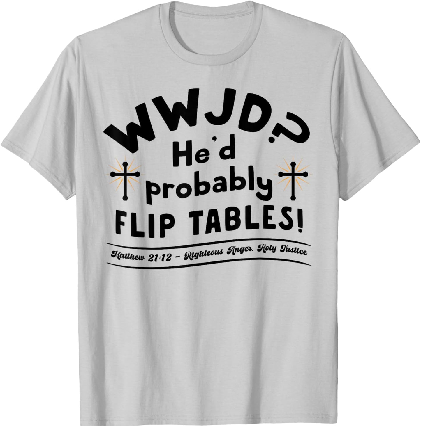 Funny Christian Humor WWJD He'd Flip Tables Jesus Sarcastic T-Shirt - T-Shirt | Ash